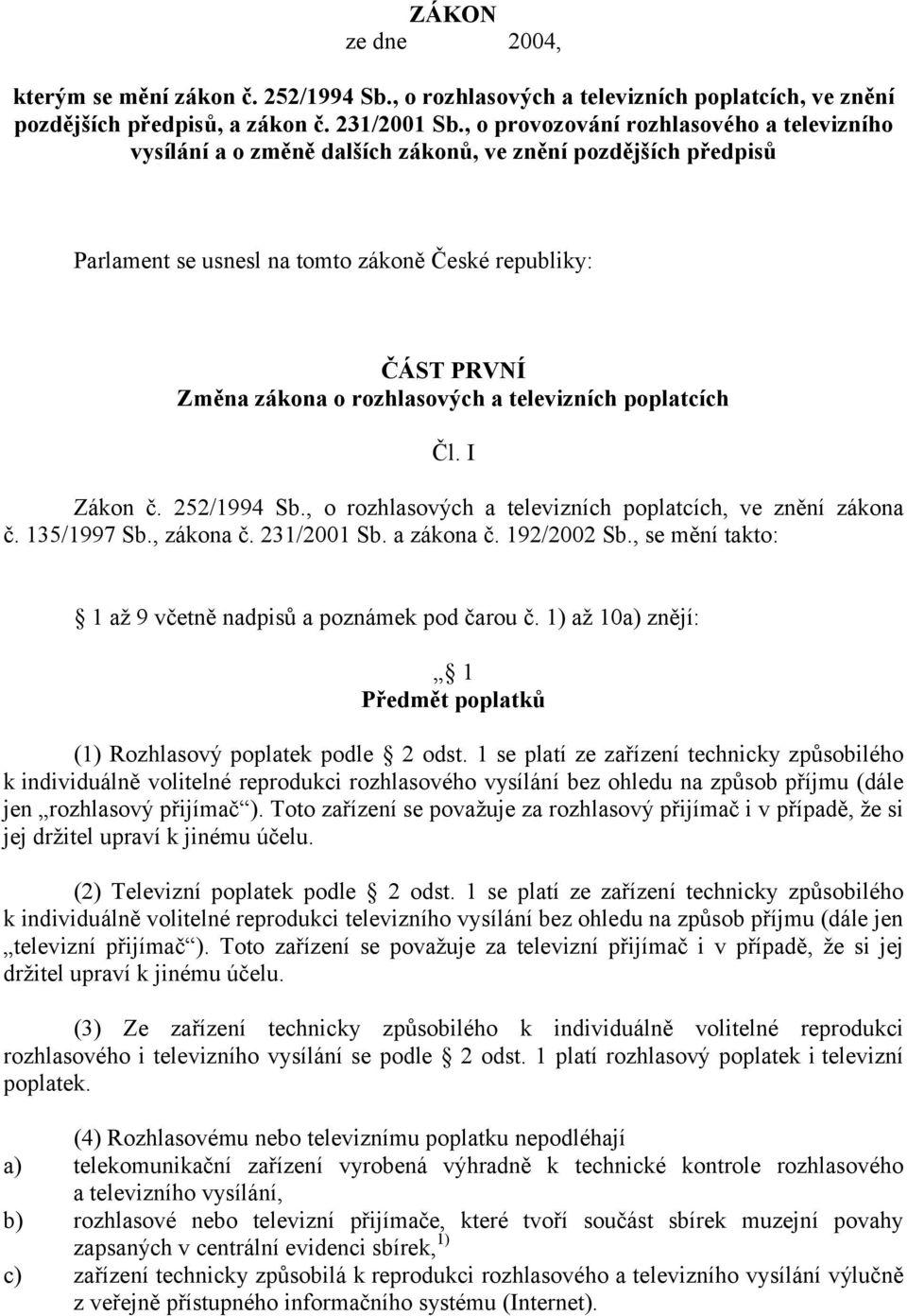 a televizních poplatcích Čl. I Zákon č. 252/1994 Sb., o rozhlasových a televizních poplatcích, ve znění zákona č. 135/1997 Sb., zákona č. 231/2001 Sb. a zákona č. 192/2002 Sb.