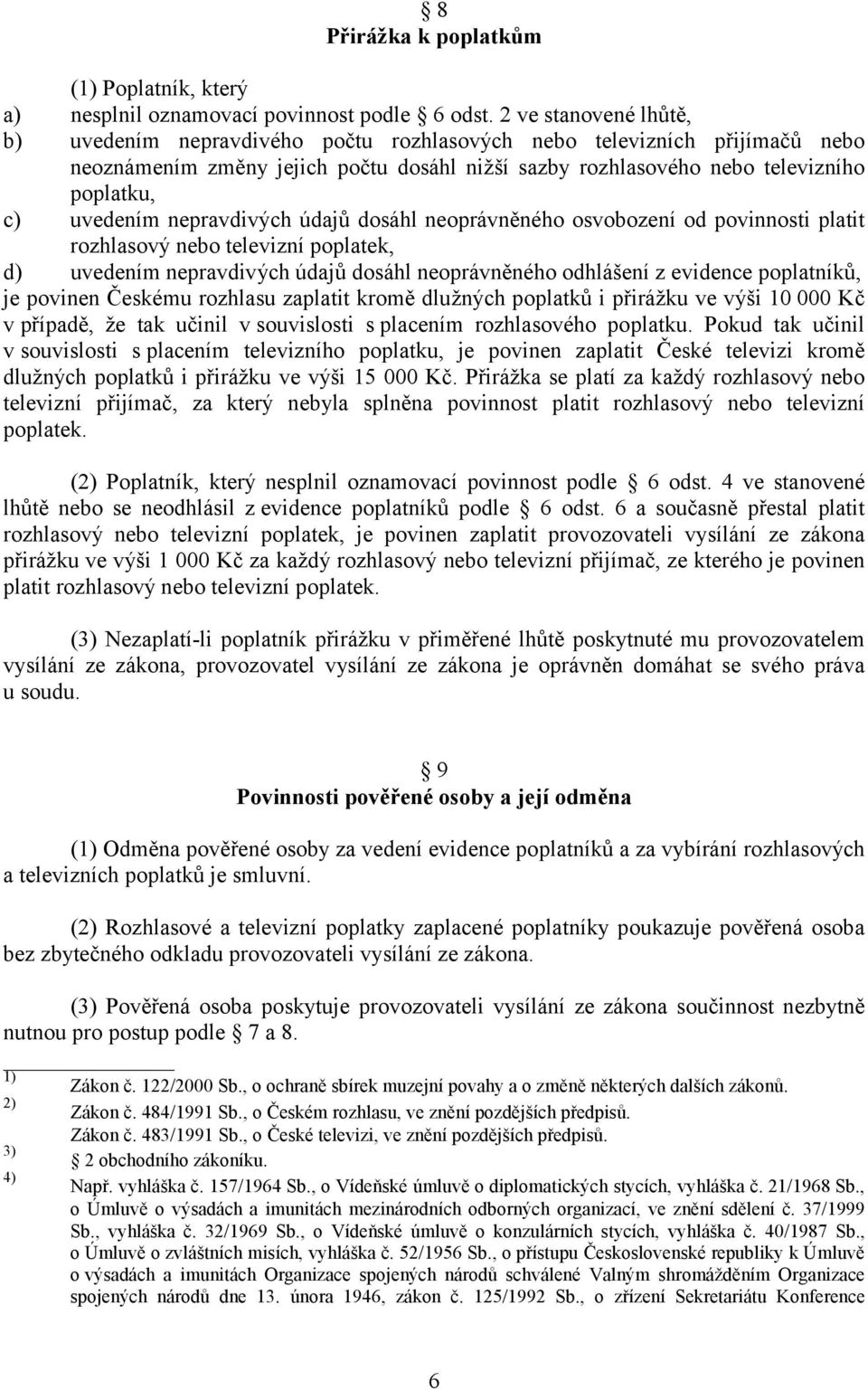 nepravdivých údajů dosáhl neoprávněného osvobození od povinnosti platit rozhlasový nebo televizní poplatek, d) uvedením nepravdivých údajů dosáhl neoprávněného odhlášení z evidence poplatníků, je