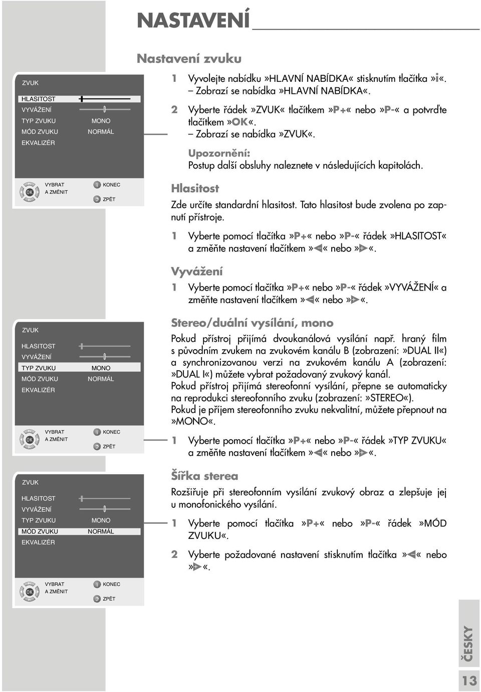 VYBAT A ZMùNIT Hlasitost Zde určíte standardní hlasitost. Tato hlasitost bude zvolena po zapnutí přístroje. 1 Vyberte pomocí tlačítka»p+«nebo»p-«řádek»hasitost«a změňte nastavení tlačítkem» «nebo» «.