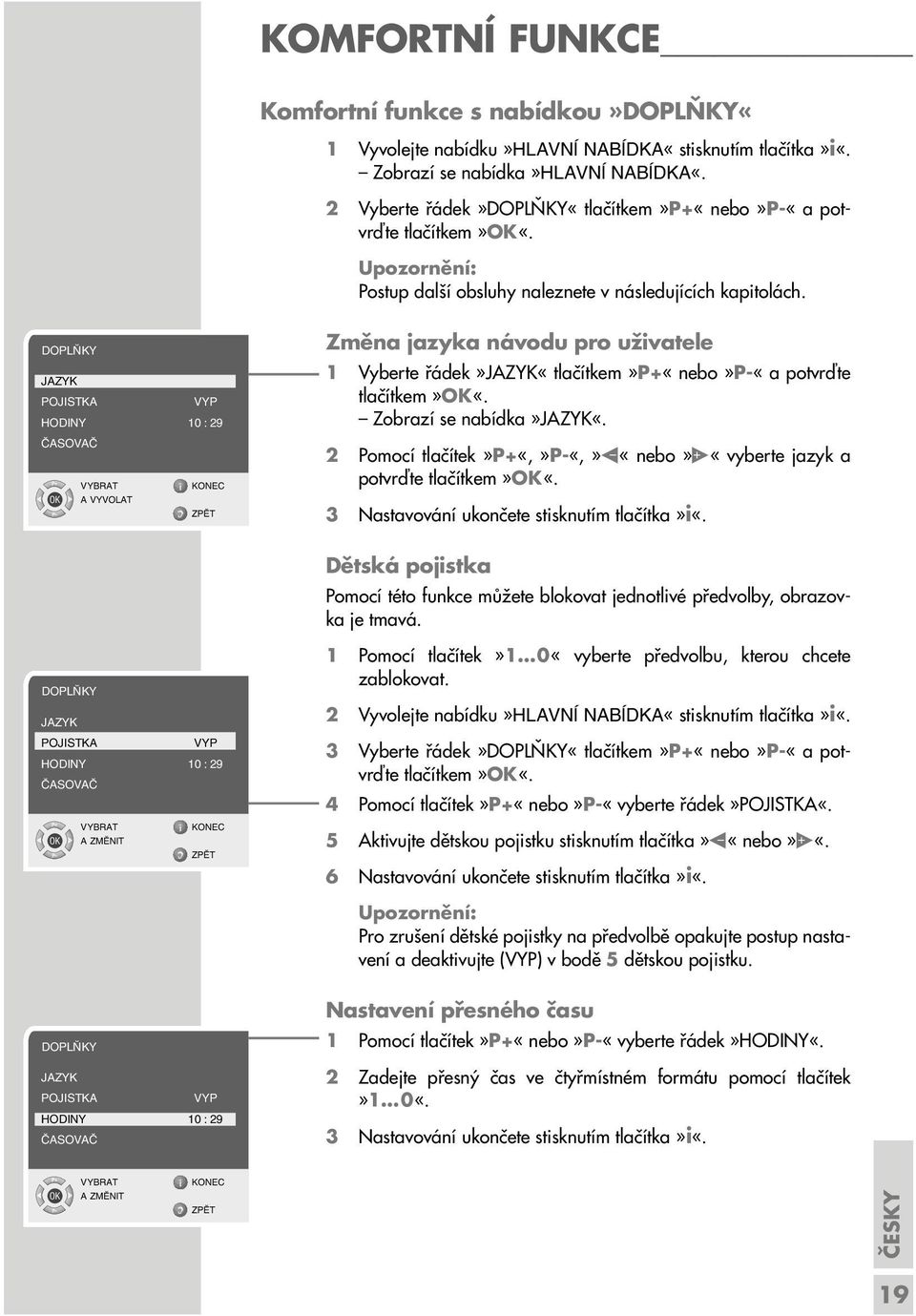 DOP KY JAZYK POJISTKA VYP HODINY 10 : 29 âasovaâ VYBAT A VYVOAT Změna jazyka návodu pro uživatele 1 Vyberte řádek»jazyk«tlačítkem»p+«nebo»p-«a potvrďte tlačítkem»ok«. Zobrazí se nabídka»jazyk«.