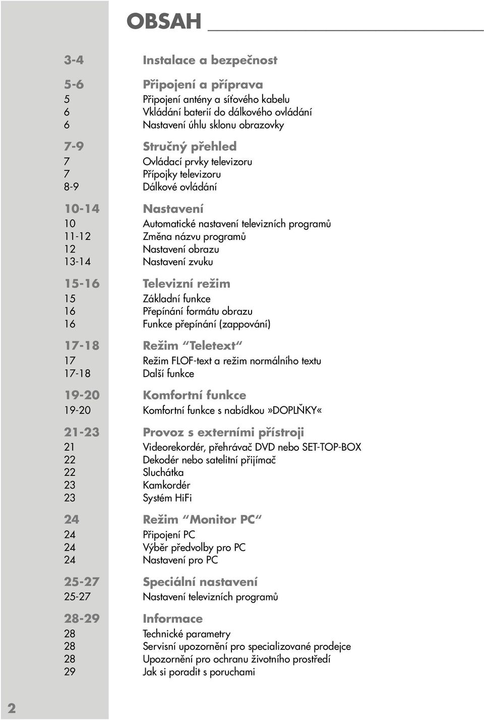 Televizní režim 15 Základní funkce 16 Přepínání formátu obrazu 16 Funkce přepínání (zappování) 17-18 ežim Teletext 17ežim FOF-text a režim normálního textu 17-18 Další funkce 19-20 Komfortní funkce