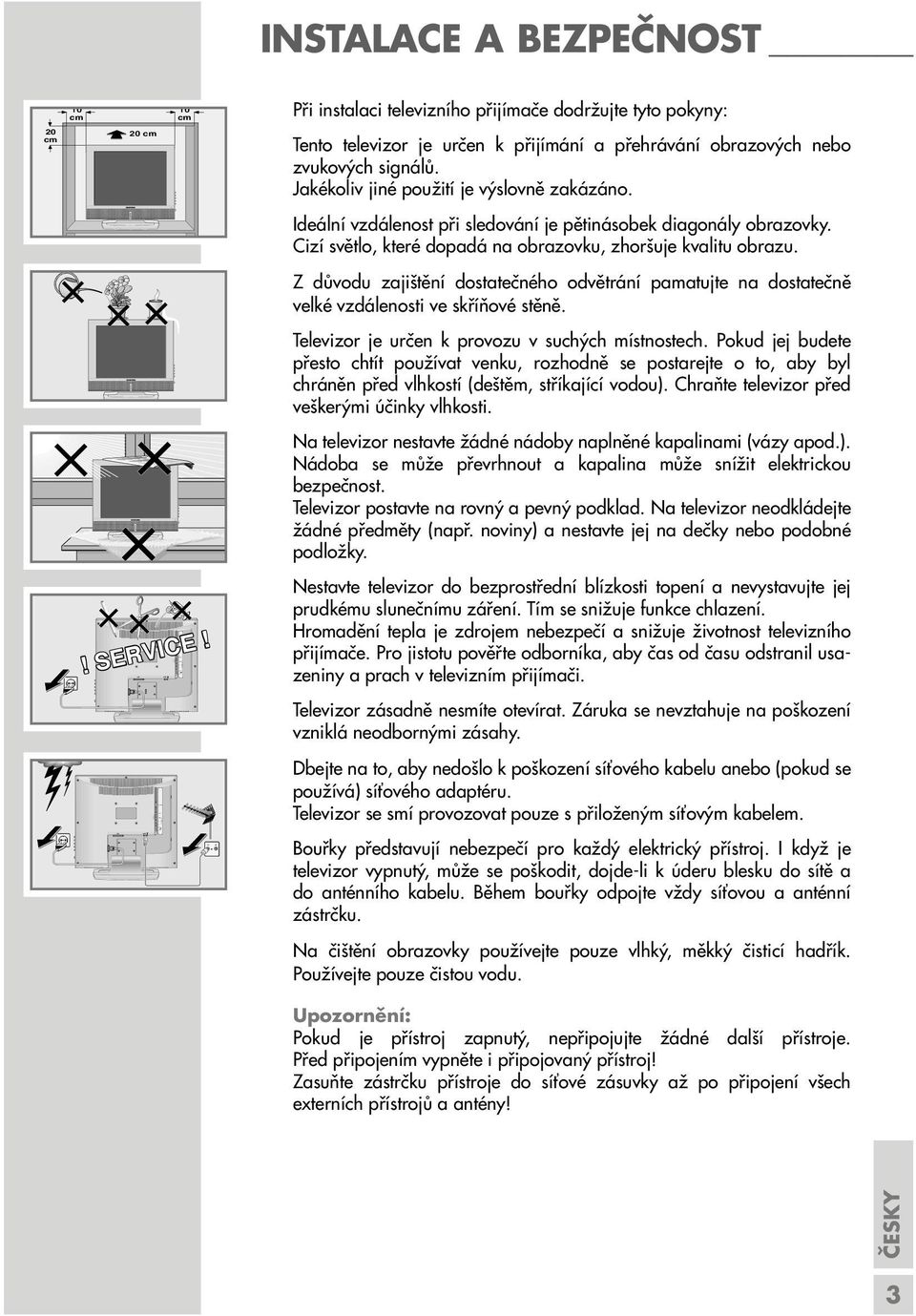 Ideální vzdálenost při sledování je pětinásobek diagonály obrazovky. Cizí světlo, které dopadá na obrazovku, zhoršuje kvalitu obrazu.