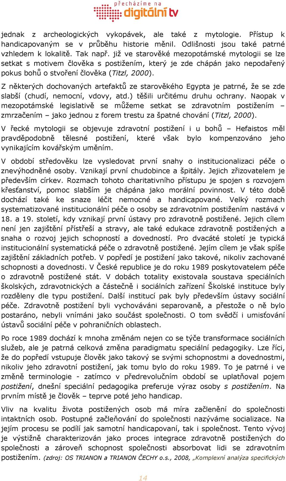 Z některých dochovaných artefaktů ze starověkého Egypta je patrné, že se zde slabší (chudí, nemocní, vdovy, atd.) těšili určitému druhu ochrany.