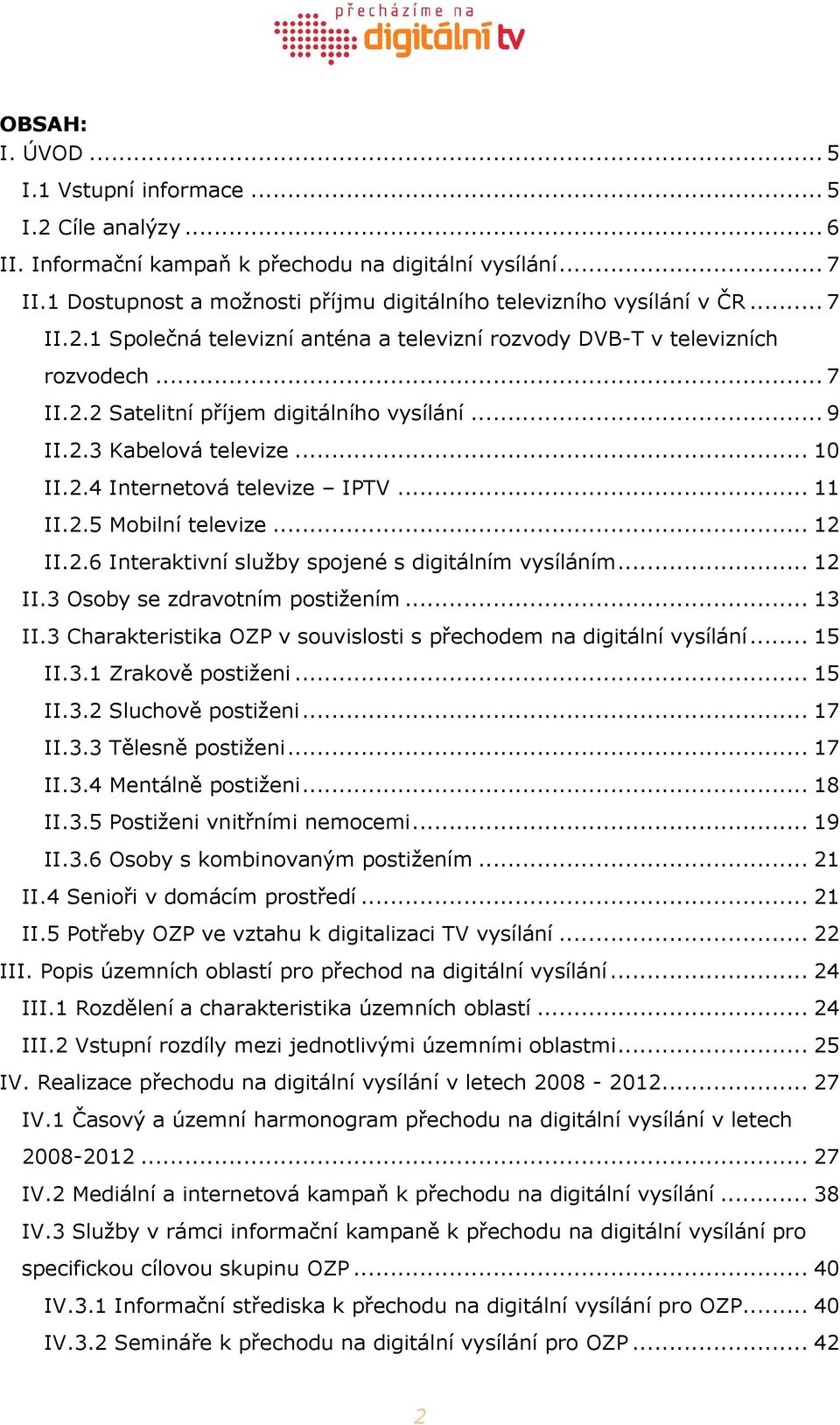 .. 9 II.2.3 Kabelová televize... 10 II.2.4 Internetová televize IPTV... 11 II.2.5 Mobilní televize... 12 II.2.6 Interaktivní služby spojené s digitálním vysíláním... 12 II.3 Osoby se zdravotním postižením.