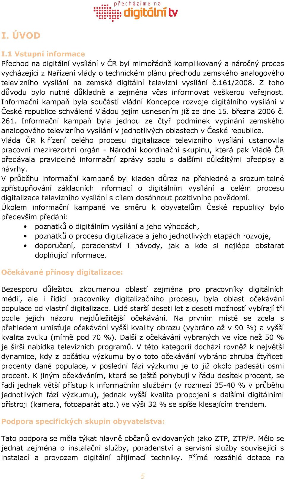 na zemské digitální televizní vysílání č.161/2008. Z toho důvodu bylo nutné důkladně a zejména včas informovat veškerou veřejnost.