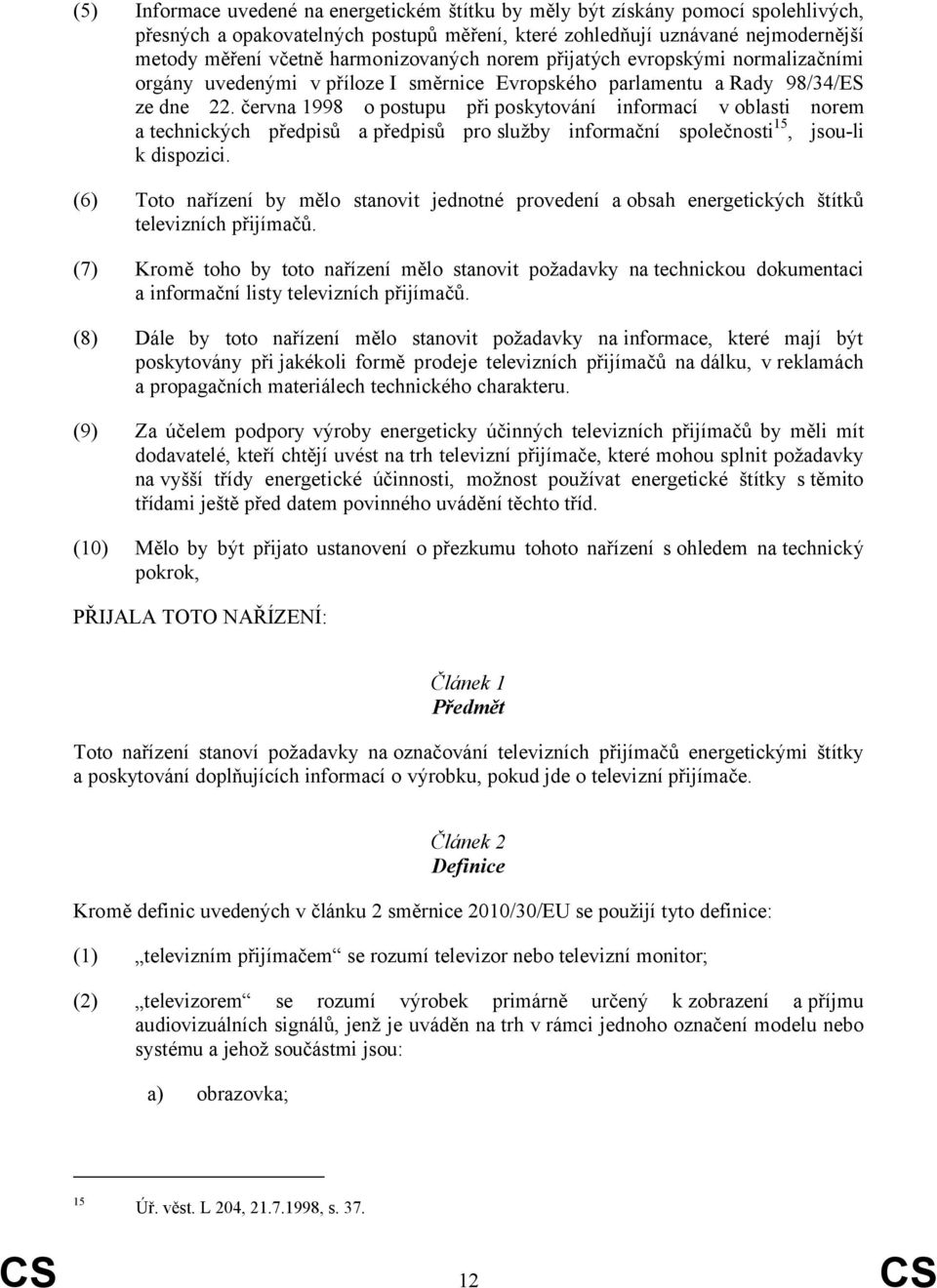 června 1998 o postupu při poskytování informací v oblasti norem a technických předpisů a předpisů pro služby informační společnosti 15, jsou-li k dispozici.