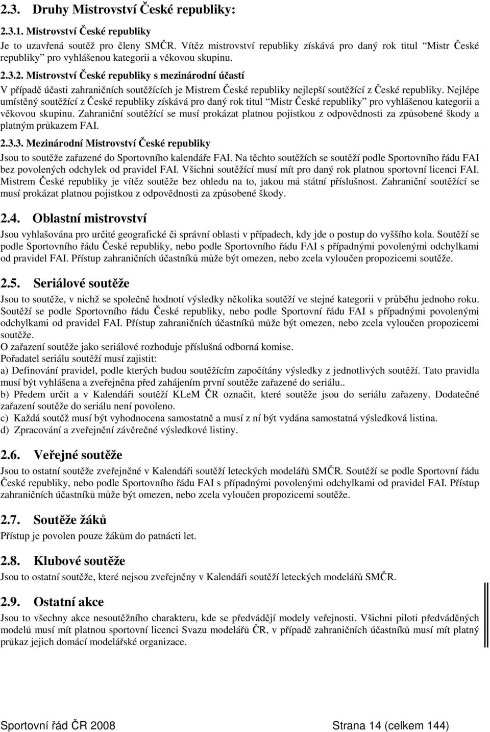 3.2. Mistrovství České republiky s mezinárodní účastí V případě účasti zahraničních soutěžících je Mistrem České republiky nejlepší soutěžící z České republiky.