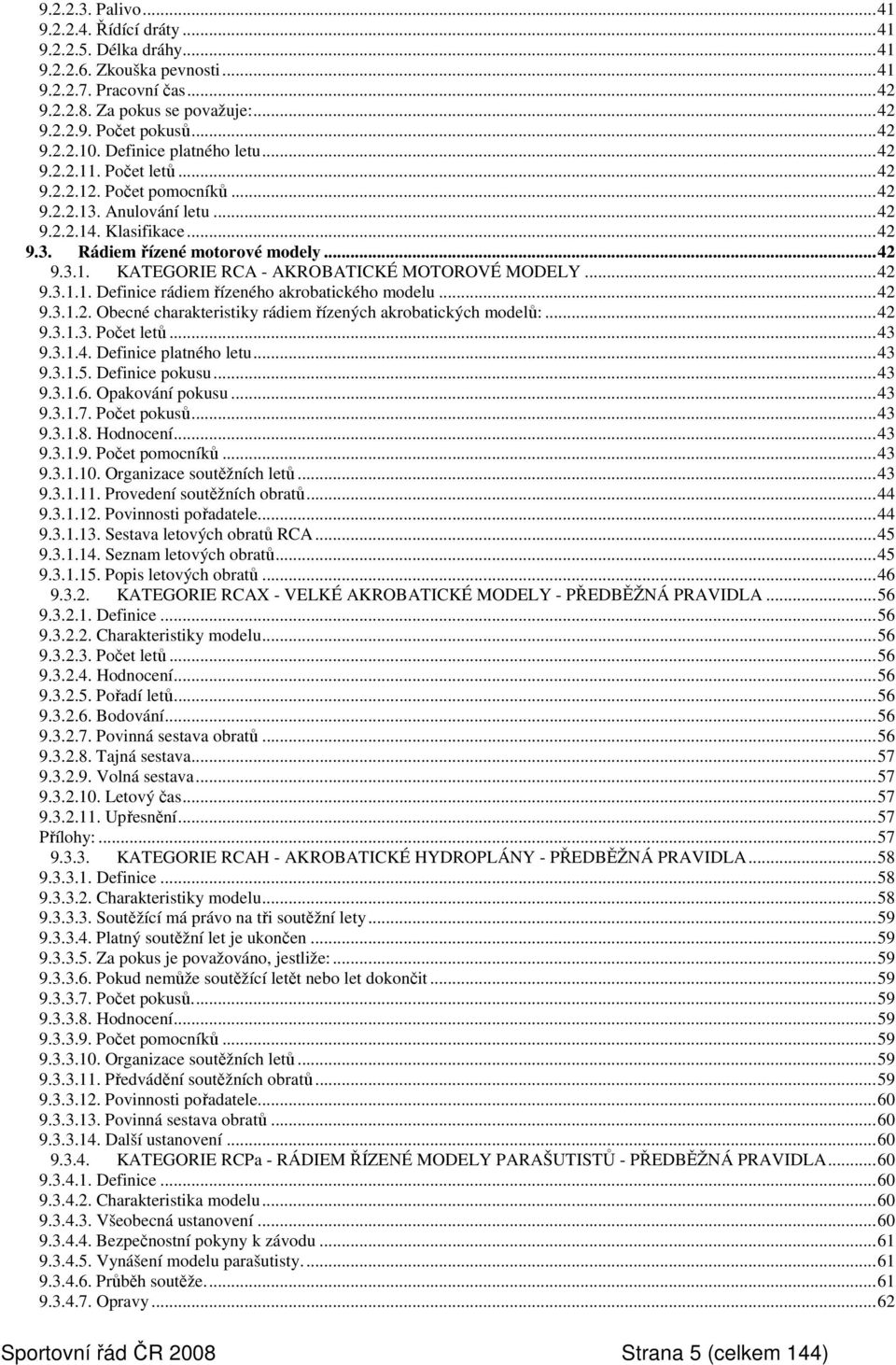 ..42 9.3.1.1. Definice rádiem řízeného akrobatického modelu...42 9.3.1.2. Obecné charakteristiky rádiem řízených akrobatických modelů:...42 9.3.1.3. Počet letů...43 9.3.1.4. Definice platného letu.