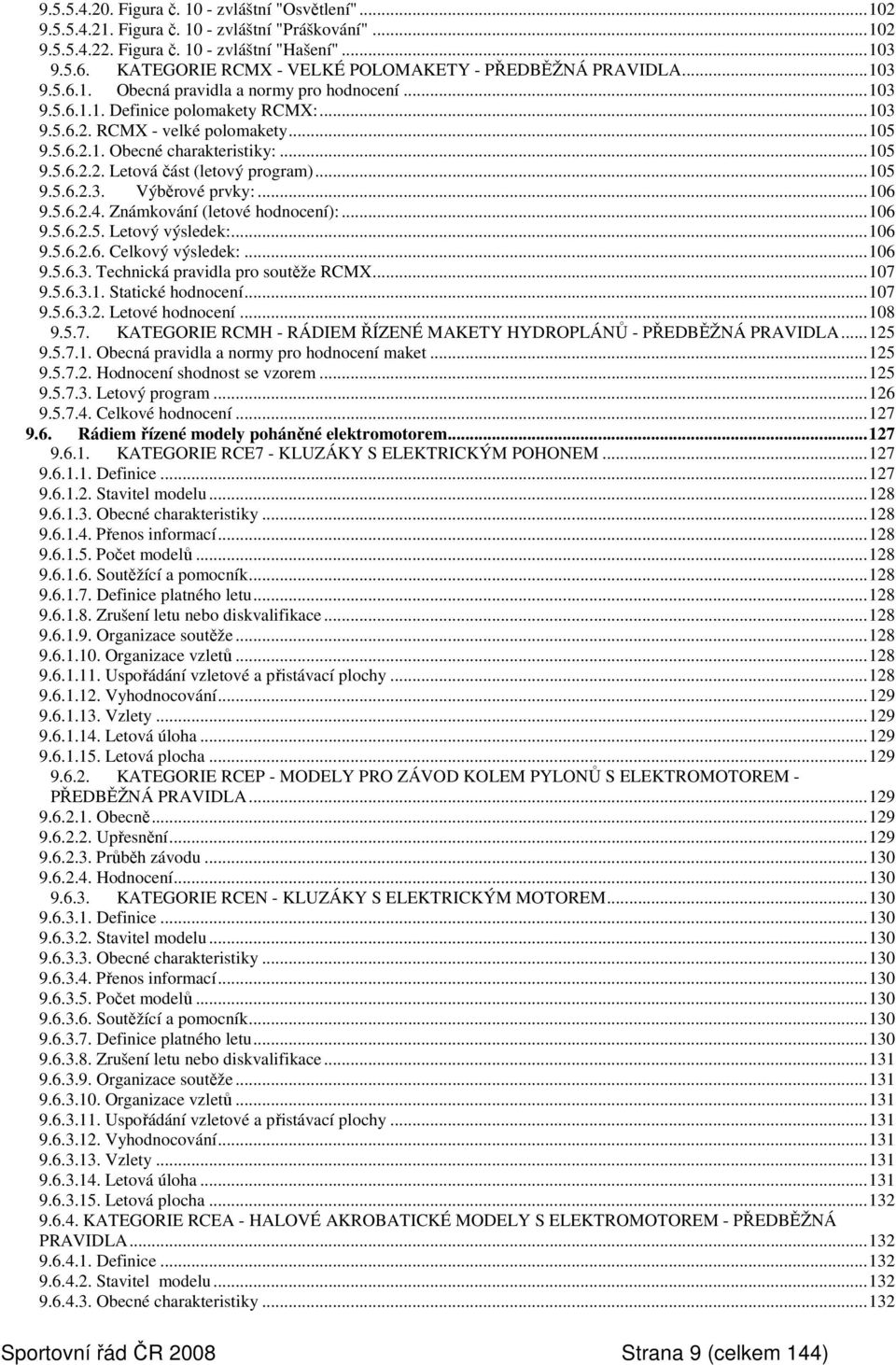 ..105 9.5.6.2.2. Letová část (letový program)...105 9.5.6.2.3. Výběrové prvky:...106 9.5.6.2.4. Známkování (letové hodnocení):...106 9.5.6.2.5. Letový výsledek:...106 9.5.6.2.6. Celkový výsledek:.