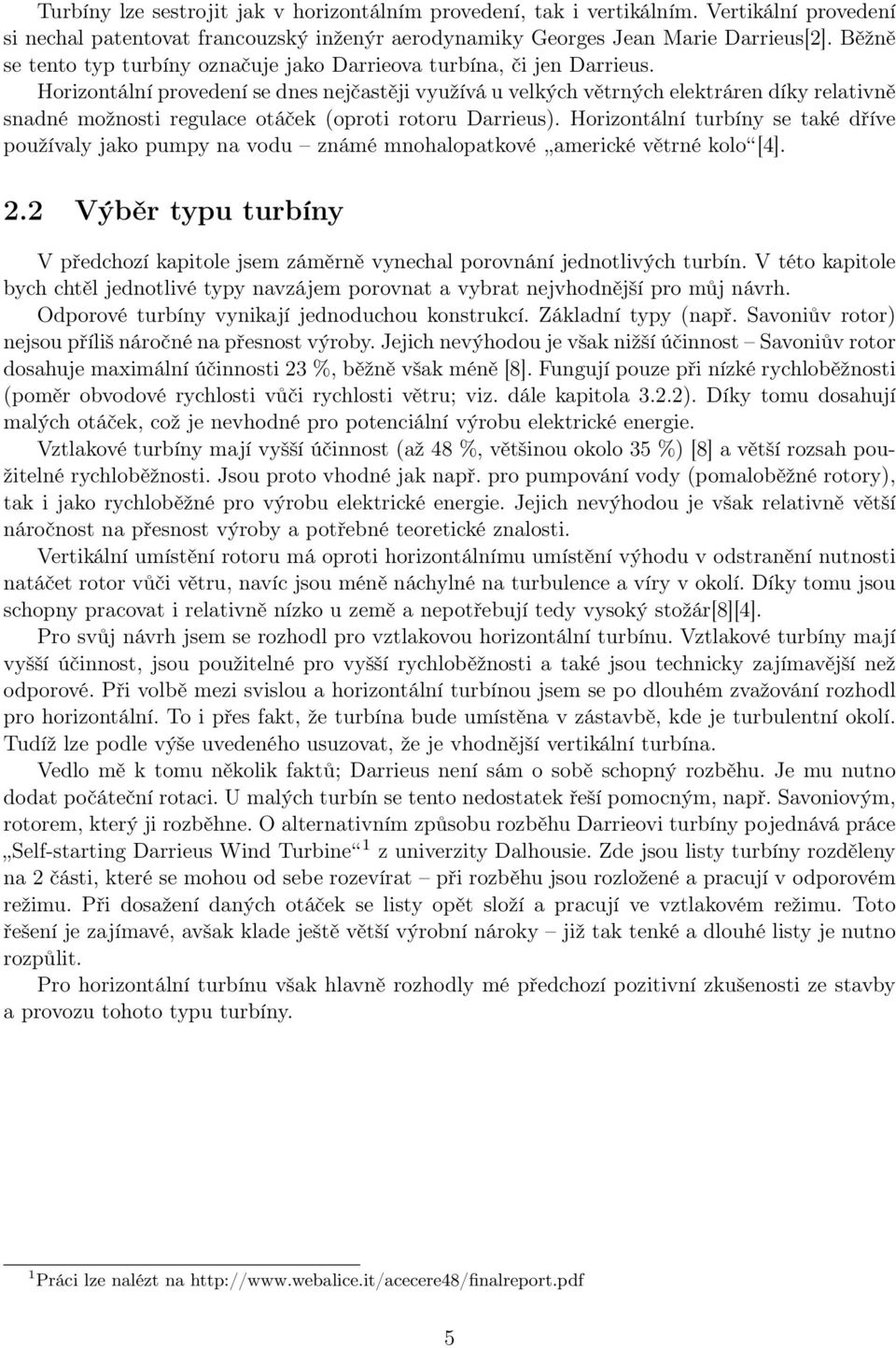 Horizontální provedení se dnes nejčastěji využívá u velkých větrných elektráren díky relativně snadné možnosti regulace otáček (oproti rotoru Darrieus).