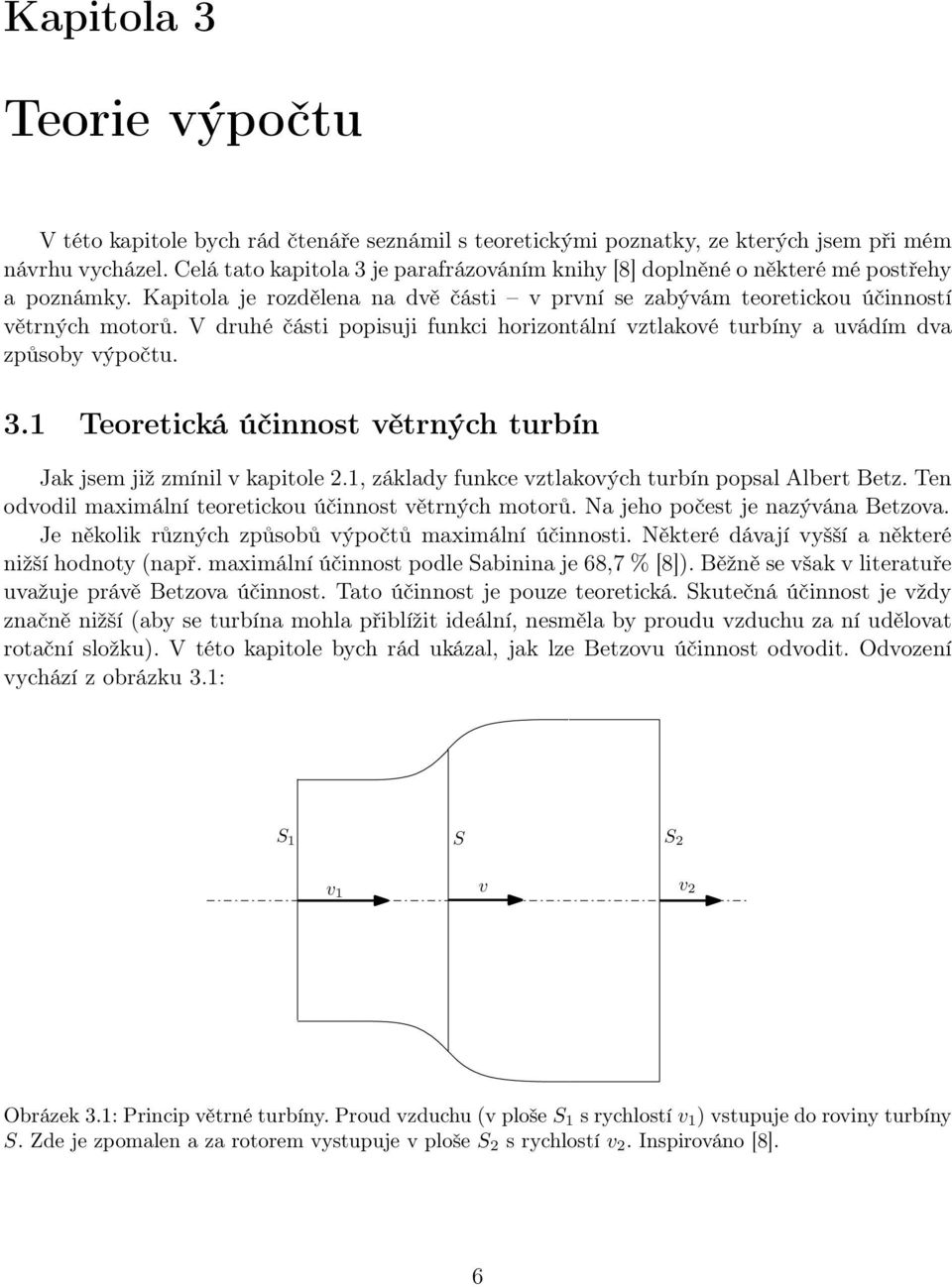 V druhé části popisuji funkci horizontální vztlakové turbíny a uvádím dva způsoby výpočtu. 3.1 Teoretická účinnost větrných turbín Jak jsem již zmínil v kapitole 2.