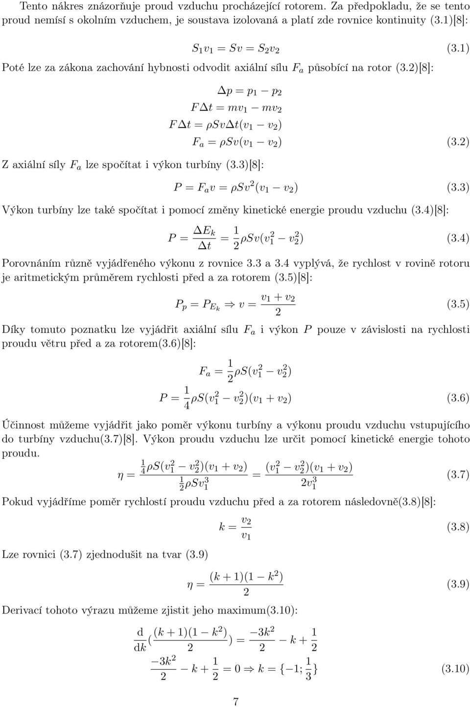 2)[8]: p = p 1 p 2 F t = mv 1 mv 2 F t = ρsv t(v 1 v 2 ) Z axiální síly F a lze spočítat i výkon turbíny (3.3)[8]: F a = ρsv(v 1 v 2 ) (3.2) P = F a v = ρsv 2 (v 1 v 2 ) (3.