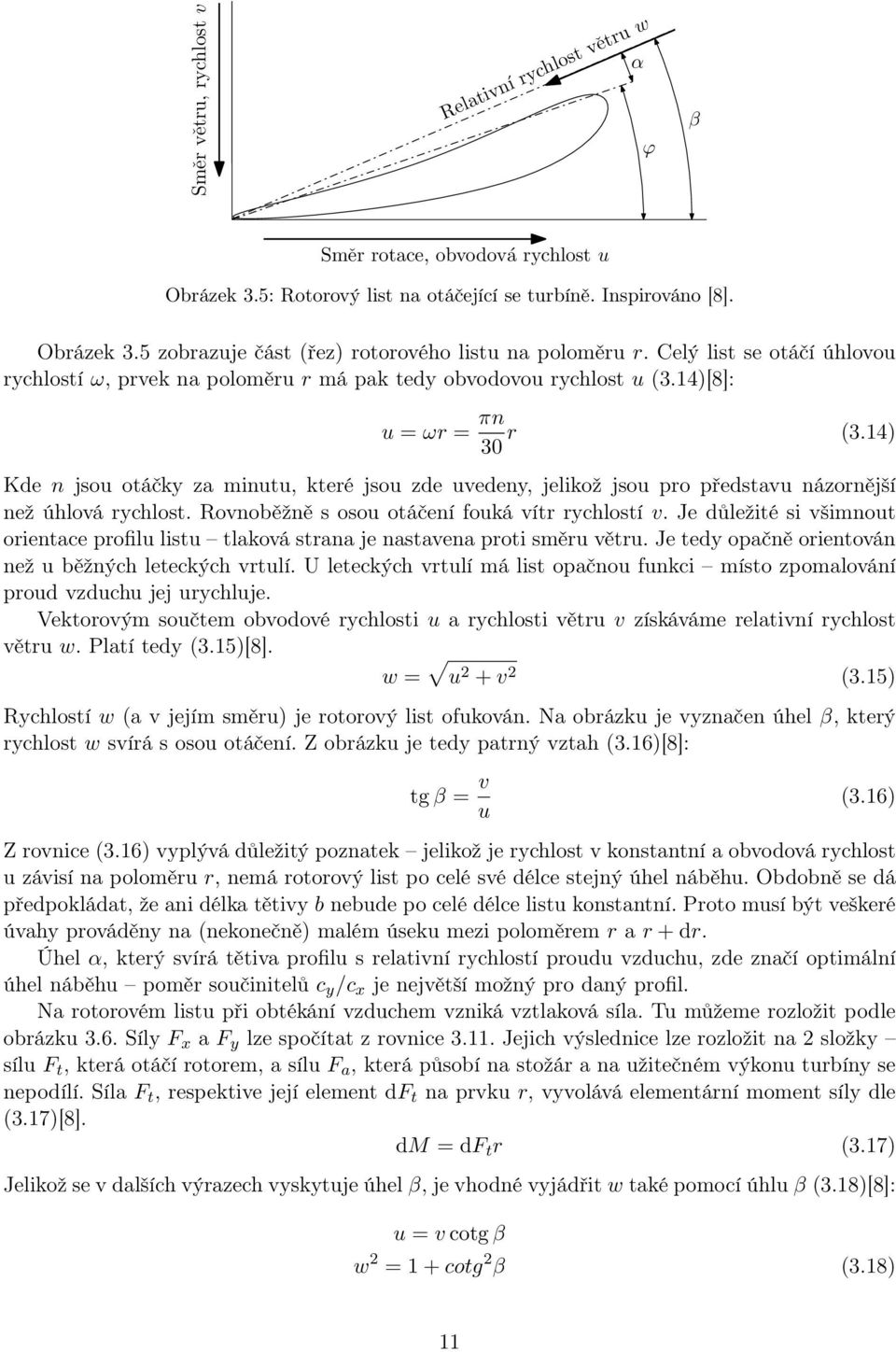 14) Kde n jsou otáčky za minutu, které jsou zde uvedeny, jelikož jsou pro představu názornější než úhlová rychlost. Rovnoběžně s osou otáčení fouká vítr rychlostí v.
