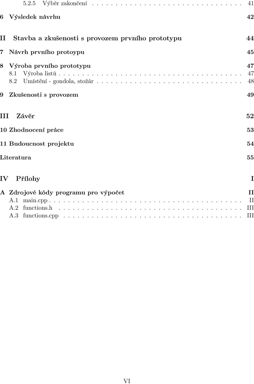 .............................. 48 9 Zkušenosti s provozem 49 III Závěr 52 10 Zhodnocení práce 53 11 Budoucnost projektu 54 Literatura 55 IV Přílohy I A Zdrojové kódy programu pro výpočet II A.