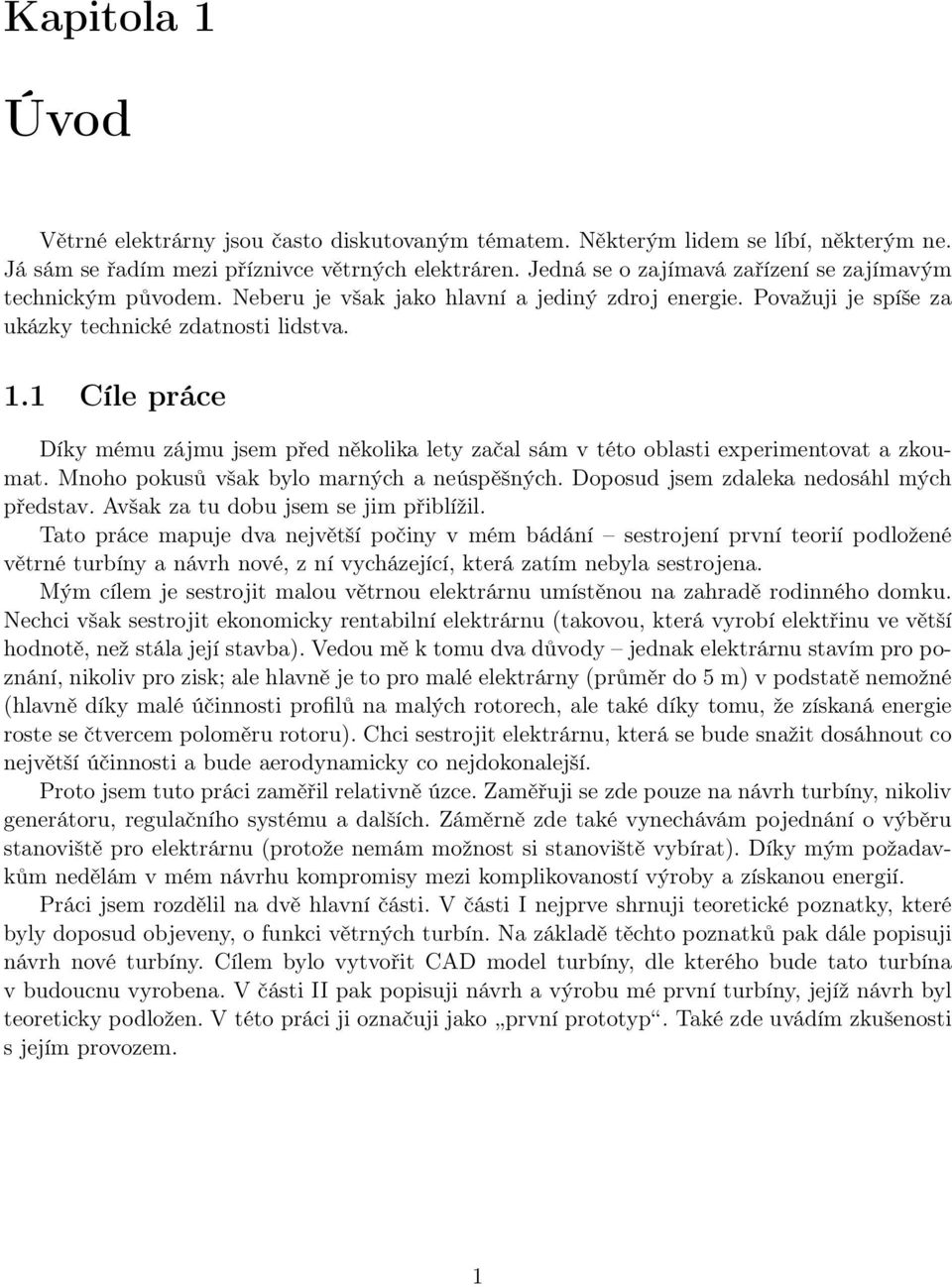 1 Cíle práce Díky mému zájmu jsem před několika lety začal sám v této oblasti experimentovat a zkoumat. Mnoho pokusů však bylo marných a neúspěšných. Doposud jsem zdaleka nedosáhl mých představ.