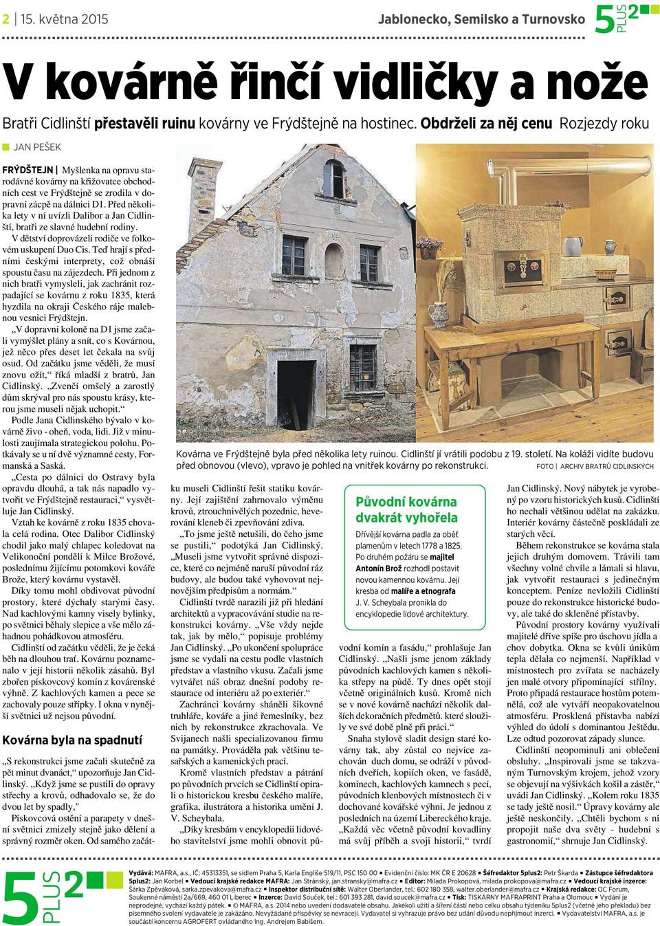 Před několika lety vní uvízli Dalibor ajan Cidlinští, bratři ze slavné hudební rodiny. Vdětství doprovázeli rodiče ve folkovém uskupení Duo Cis.