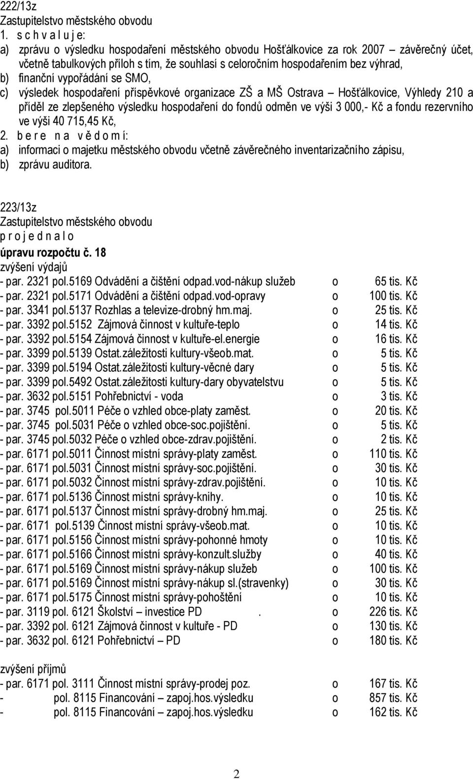 se SMO, c) výsledek hospodaření příspěvkové organizace ZŠ a MŠ Ostrava Hošťálkovice, Výhledy 210 a příděl ze zlepšeného výsledku hospodaření do fondů odměn ve výši 3 000,- Kč a fondu rezervního ve