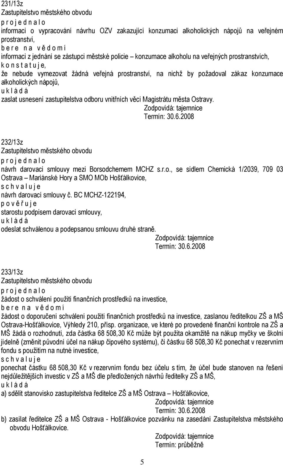 Magistrátu města Ostravy. Termín: 30.6.2008 232/13z návrh darovací smlouvy mezi Borsodchemem MCHZ s.r.o., se sídlem Chemická 1/2039, 709 03 Ostrava Mariánské Hory a SMO MOb Hošťálkovice, návrh darovací smlouvy č.