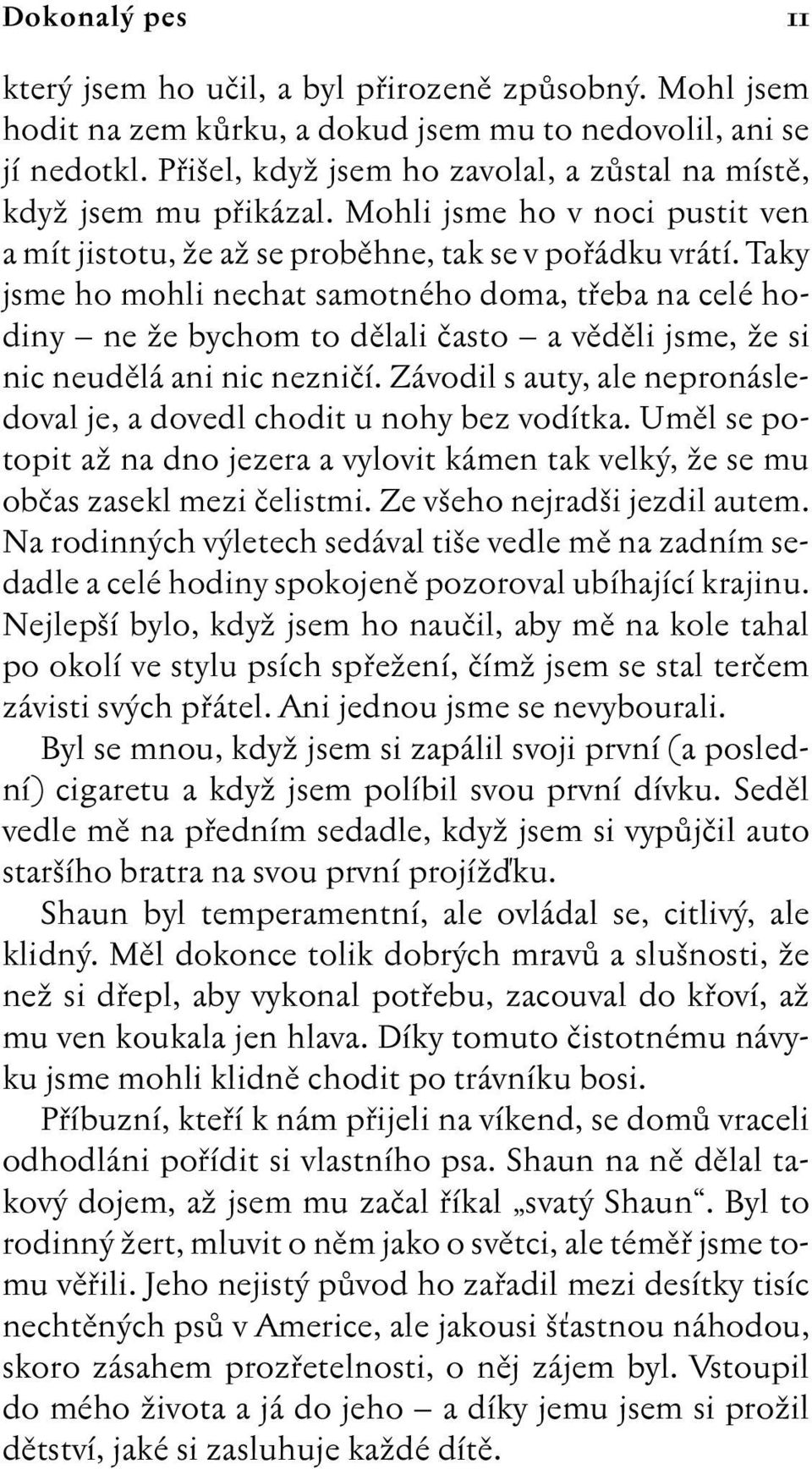 Taky jsme ho mohli nechat samotného doma, tfieba na celé hodiny ne Ïe bychom to dûlali ãasto a vûdûli jsme, Ïe si nic neudûlá ani nic nezniãí.