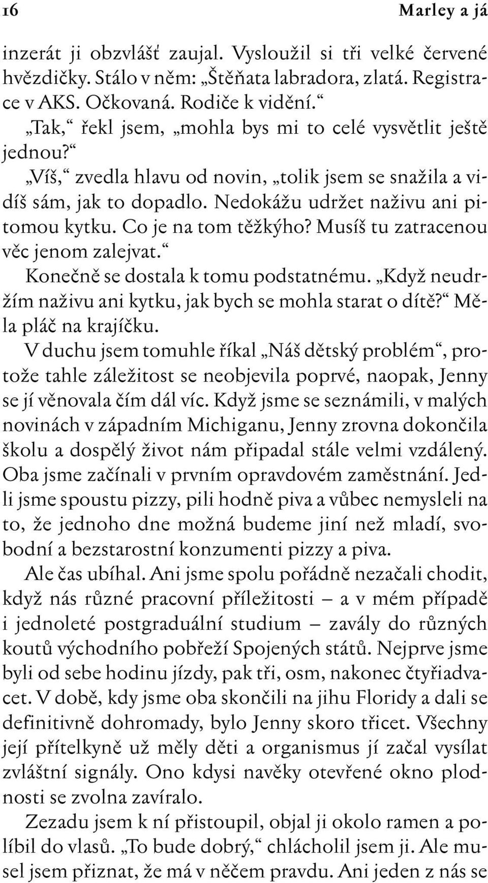Co je na tom tûïk ho? Musí tu zatracenou vûc jenom zalejvat. Koneãnû se dostala k tomu podstatnému. KdyÏ neudr- Ïím naïivu ani kytku, jak bych se mohla starat o dítû? Mûla pláã na krajíãku.