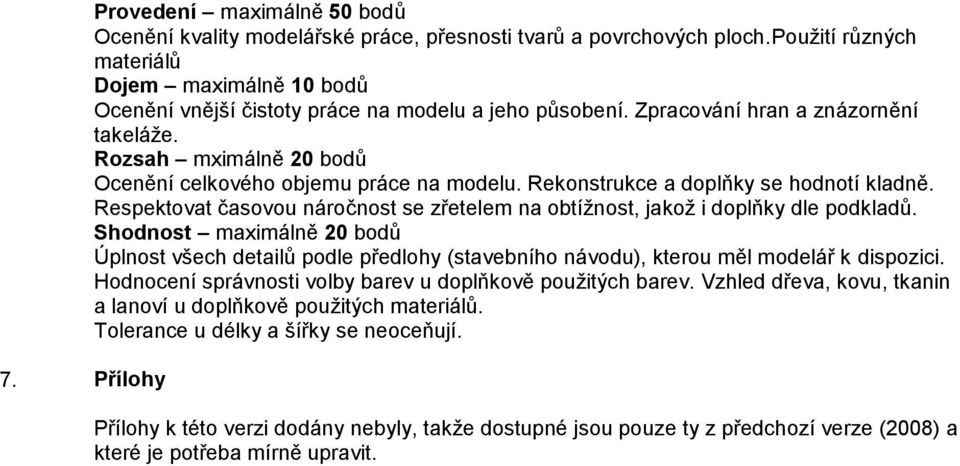 Rozsah mximálně 20 bodů Ocenění celkového objemu práce na modelu. Rekonstrukce a doplňky se hodnotí kladně. Respektovat časovou náročnost se zřetelem na obtížnost, jakož i doplňky dle podkladů.