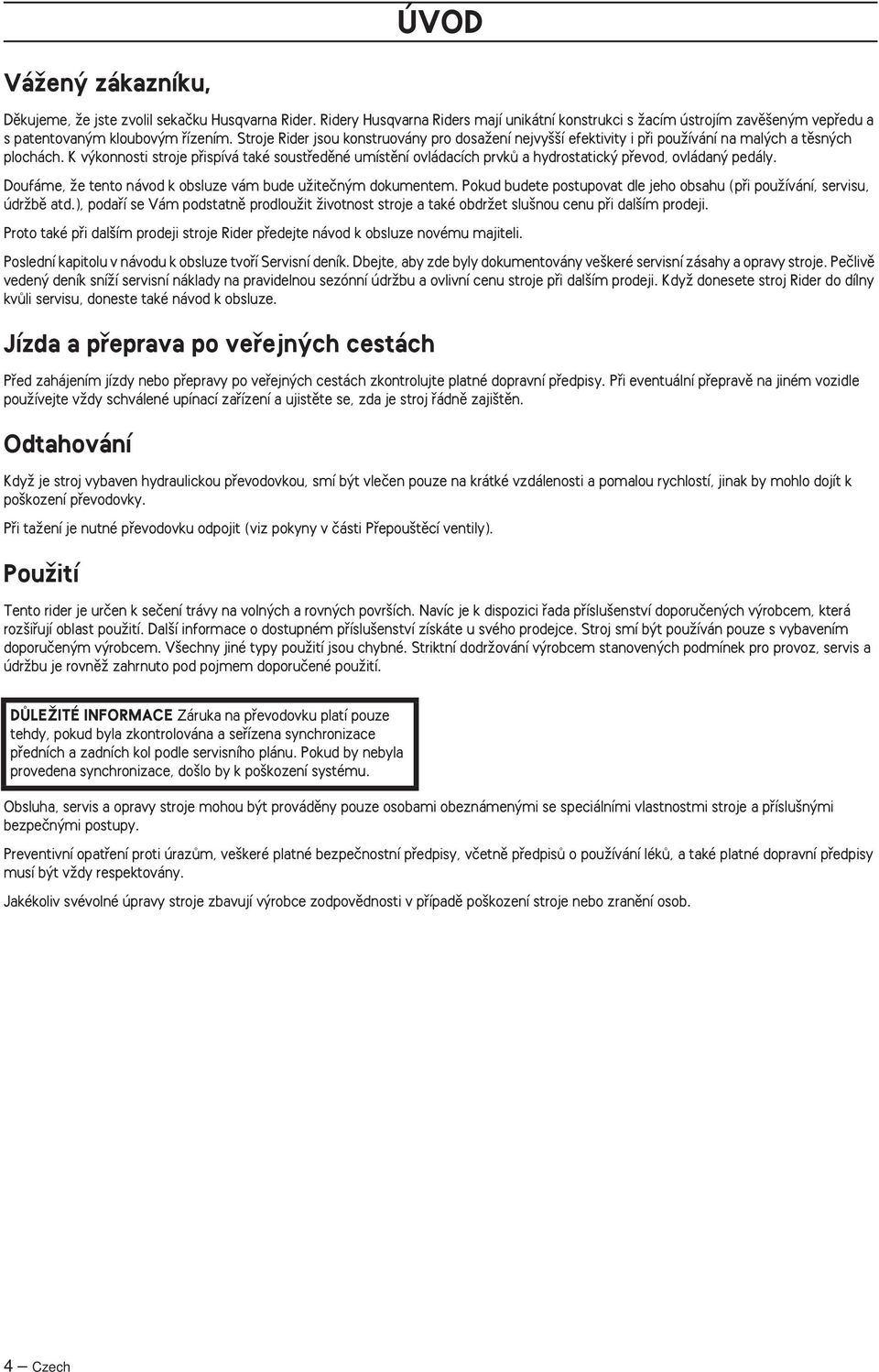 K v konnosti stroje pfiispívá také soustfiedûné umístûní ovládacích prvkû a hydrostatick pfievod, ovládan pedály. Doufáme, Ïe tento návod k obsluze vám bude uïiteãn m dokumentem.