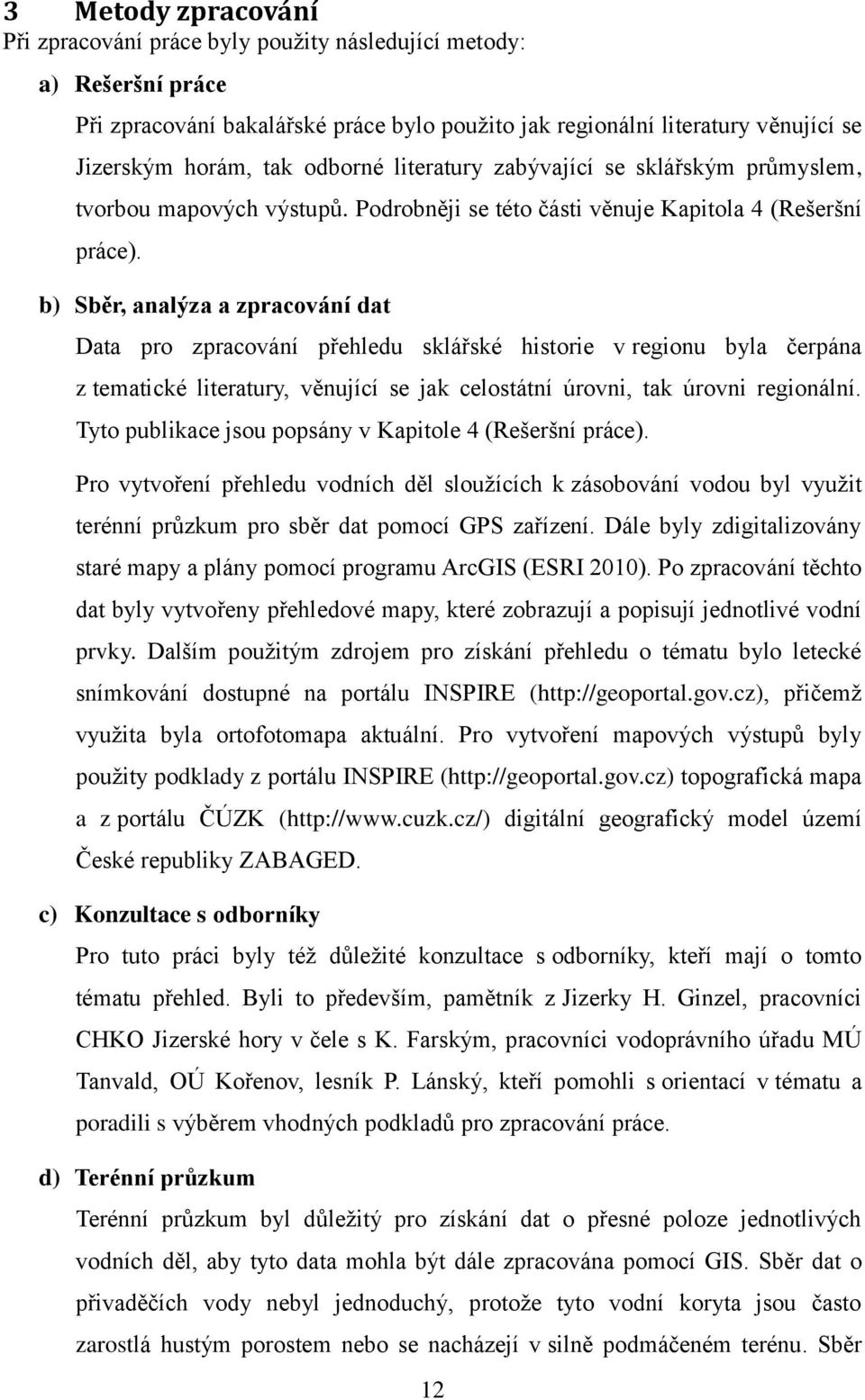 b) Sběr, analýza a zpracování dat Data pro zpracování přehledu sklářské historie v regionu byla čerpána z tematické literatury, věnující se jak celostátní úrovni, tak úrovni regionální.