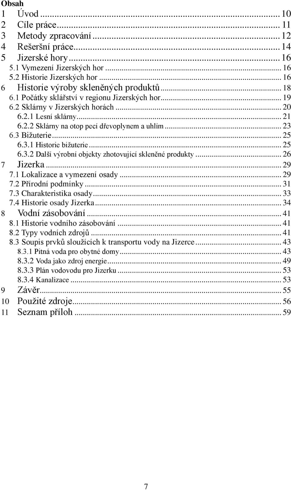 .. 23 6.3 Biţuterie... 25 6.3.1 Historie biţuterie... 25 6.3.2 Další výrobní objekty zhotovující skleněné produkty... 26 7 Jizerka... 29 7.1 Lokalizace a vymezení osady... 29 7.2 Přírodní podmínky.