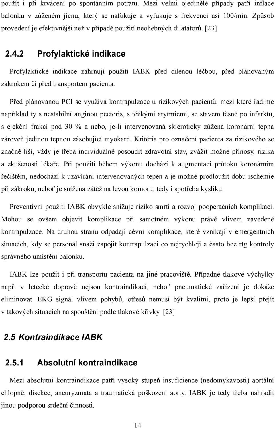 2 Profylaktické indikace Profylaktické indikace zahrnují použití IABK před cílenou léčbou, před plánovaným zákrokem či před transportem pacienta.