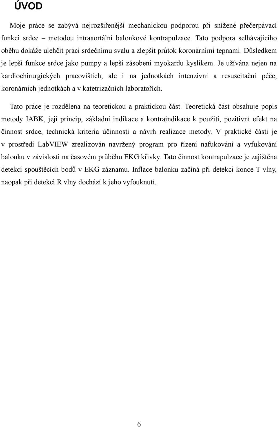 Je užívána nejen na kardiochirurgických pracovištích, ale i na jednotkách intenzivní a resuscitační péče, koronárních jednotkách a v katetrizačních laboratořích.