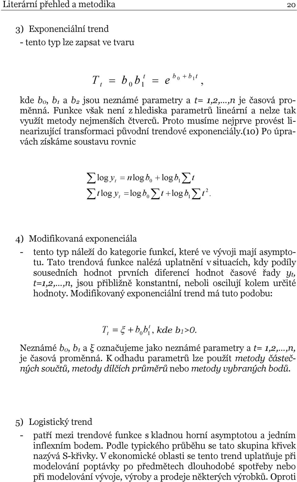 (10) Po úpravách získáme soustavu rovnic log y t t log y nlog b t log b 0 0 log b 1 t log b t 1 t 2.