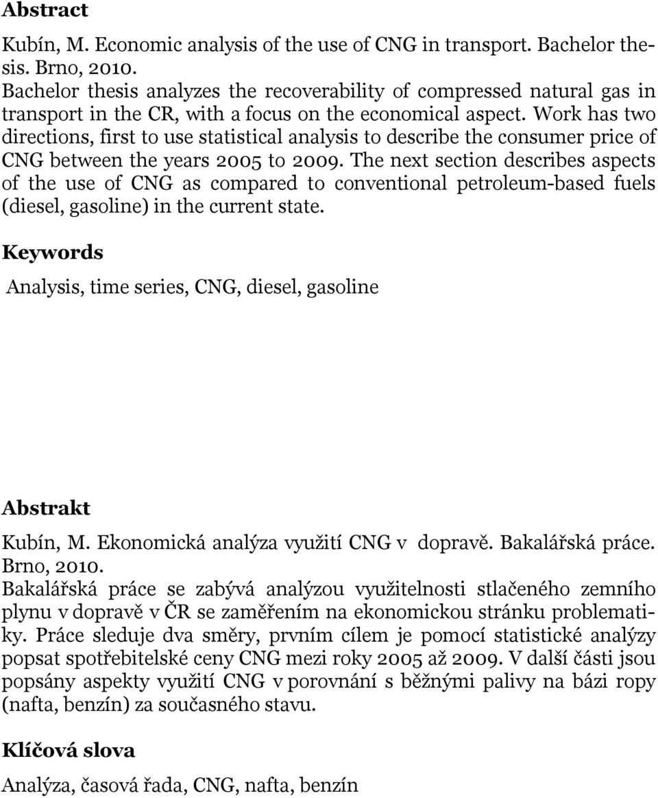 Work has two directions, first to use statistical analysis to describe the consumer price of CNG between the years 2005 to 2009.