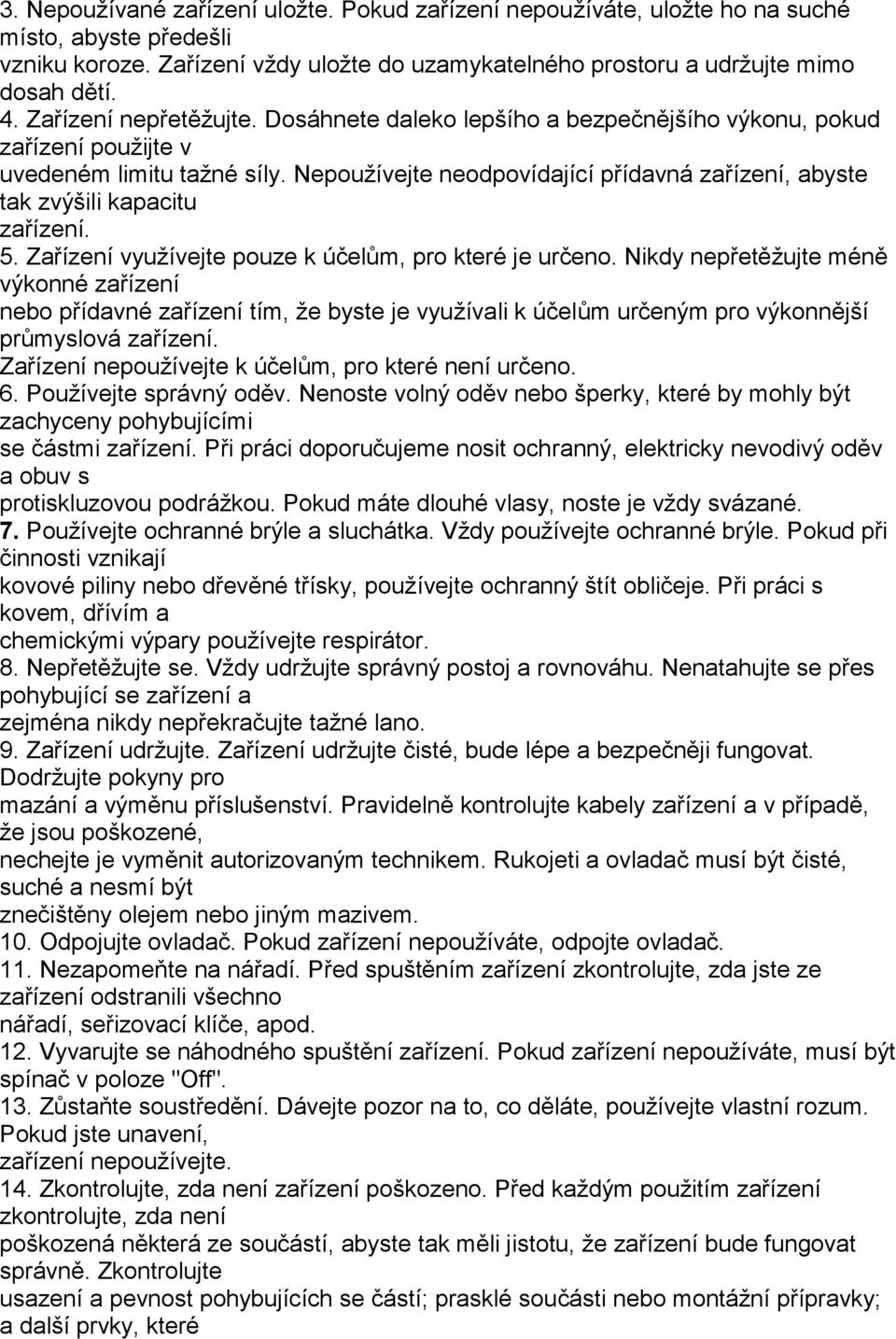 Nepoužívejte neodpovídající přídavná zařízení, abyste tak zvýšili kapacitu zařízení. 5. Zařízení využívejte pouze k účelům, pro které je určeno.