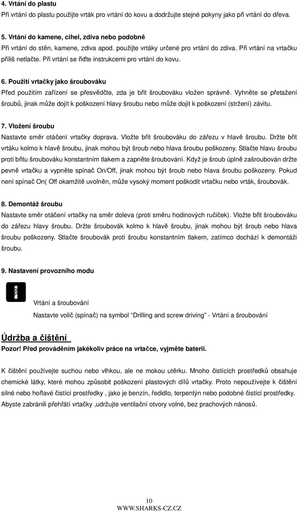 Při vrtání se řiďte instrukcemi pro vrtání do kovu. 6. Použití vrtačky jako šroubováku Před použitím zařízení se přesvědčte, zda je břit šroubováku vložen správně.