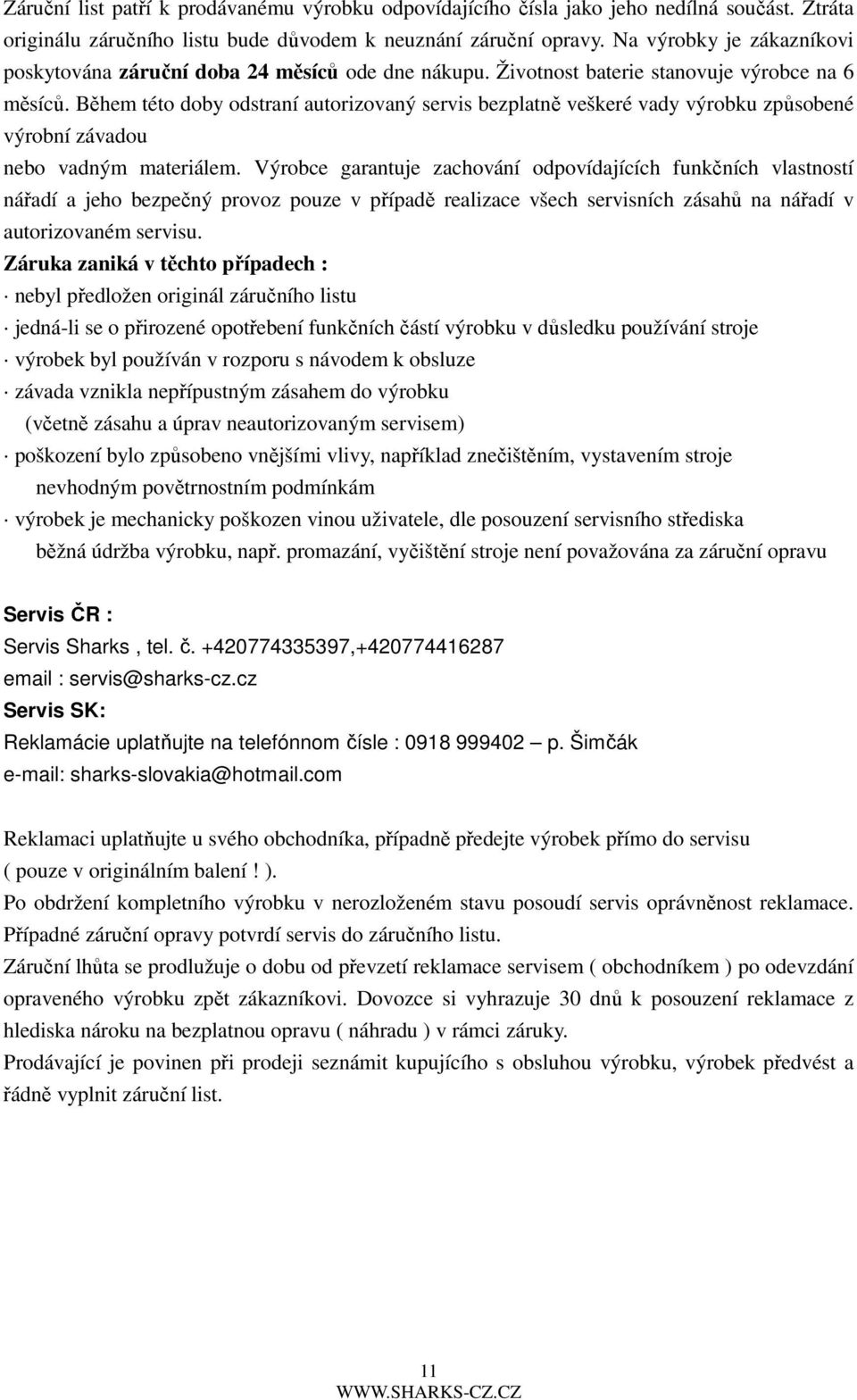 Během této doby odstraní autorizovaný servis bezplatně veškeré vady výrobku způsobené výrobní závadou nebo vadným materiálem.