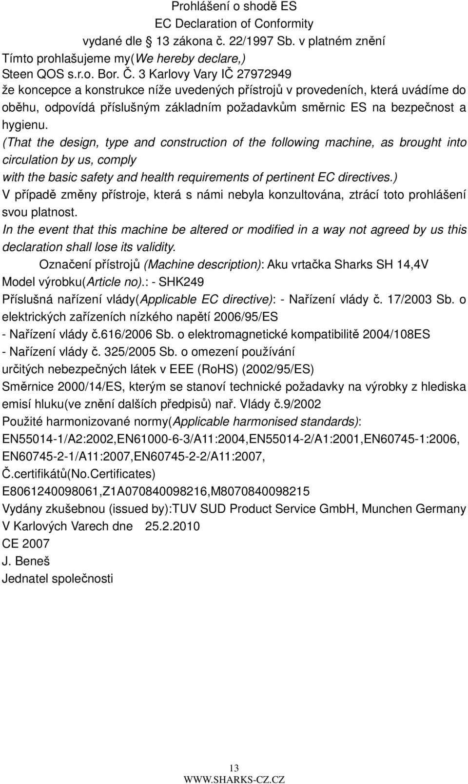 (That the design, type and construction of the following machine, as brought into circulation by us, comply with the basic safety and health requirements of pertinent EC directives.