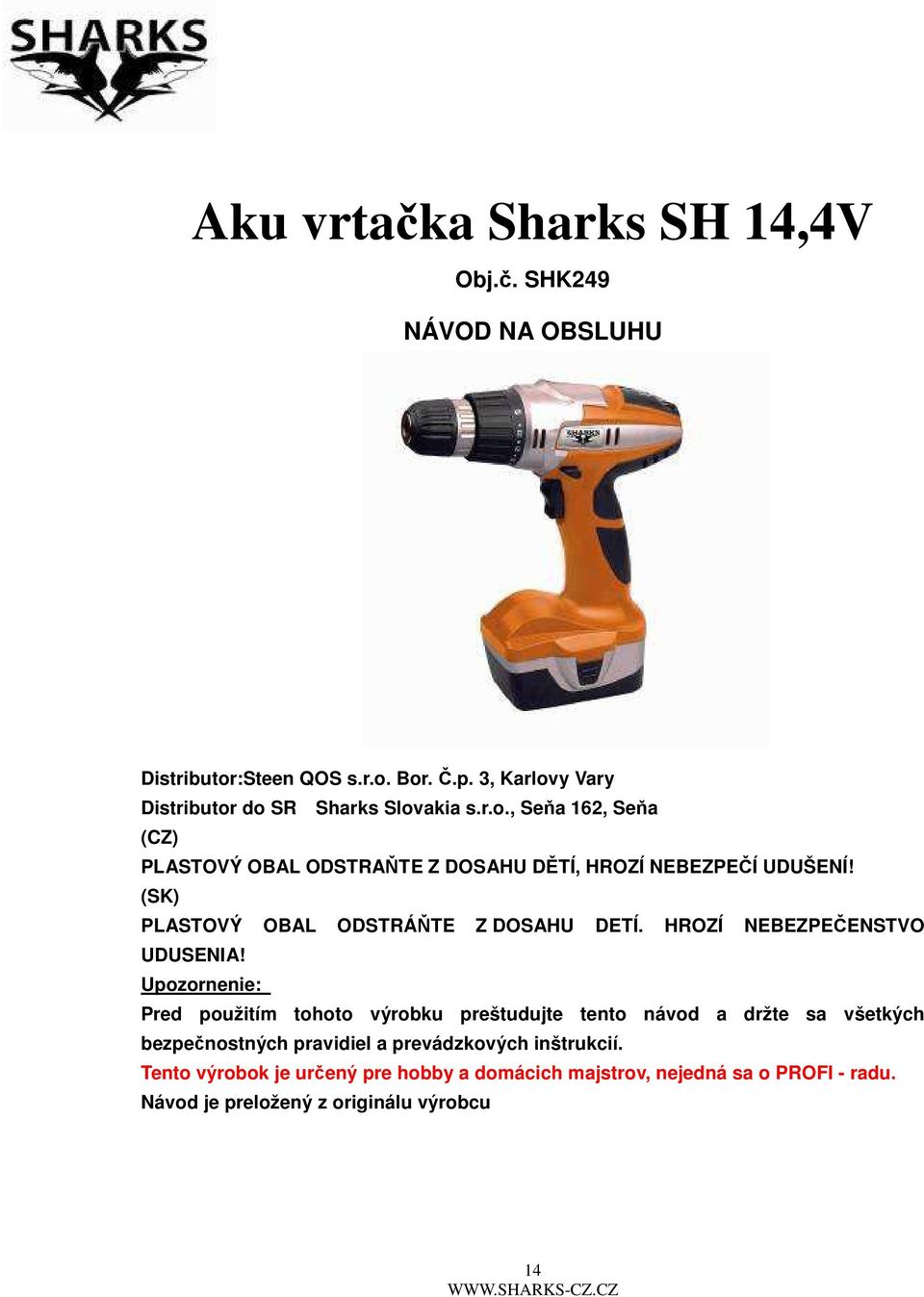 (SK) PLASTOVÝ OBAL ODSTRÁŇTE Z DOSAHU DETÍ. HROZÍ NEBEZPEČENSTVO UDUSENIA!
