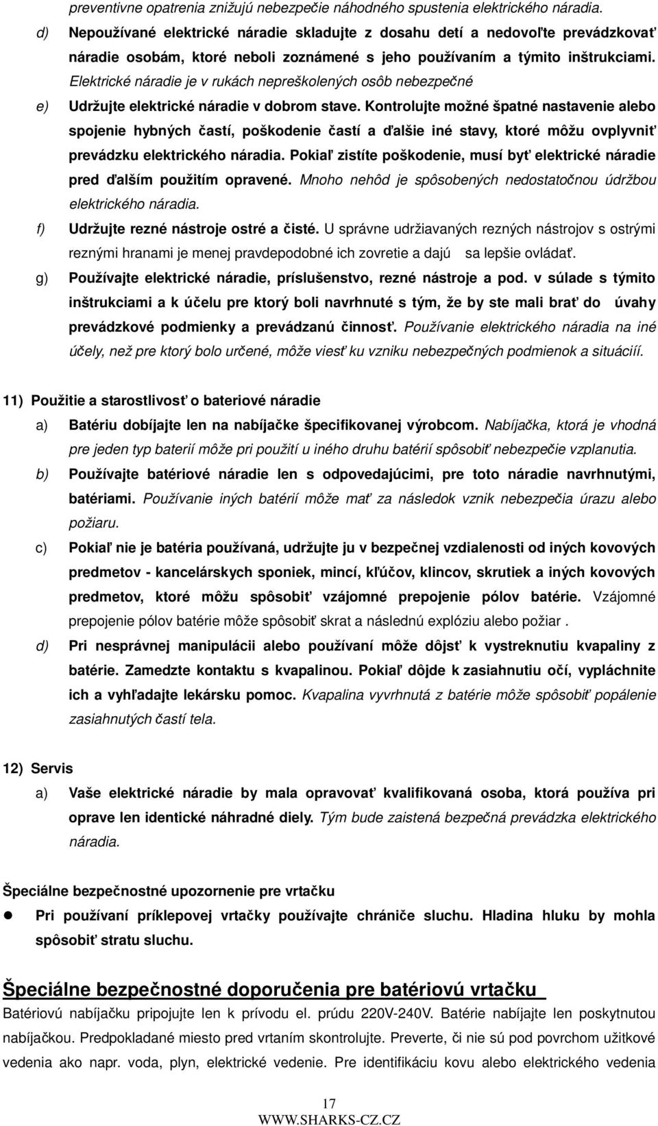 Elektrické náradie je v rukách nepreškolených osôb nebezpečné e) Udržujte elektrické náradie v dobrom stave.