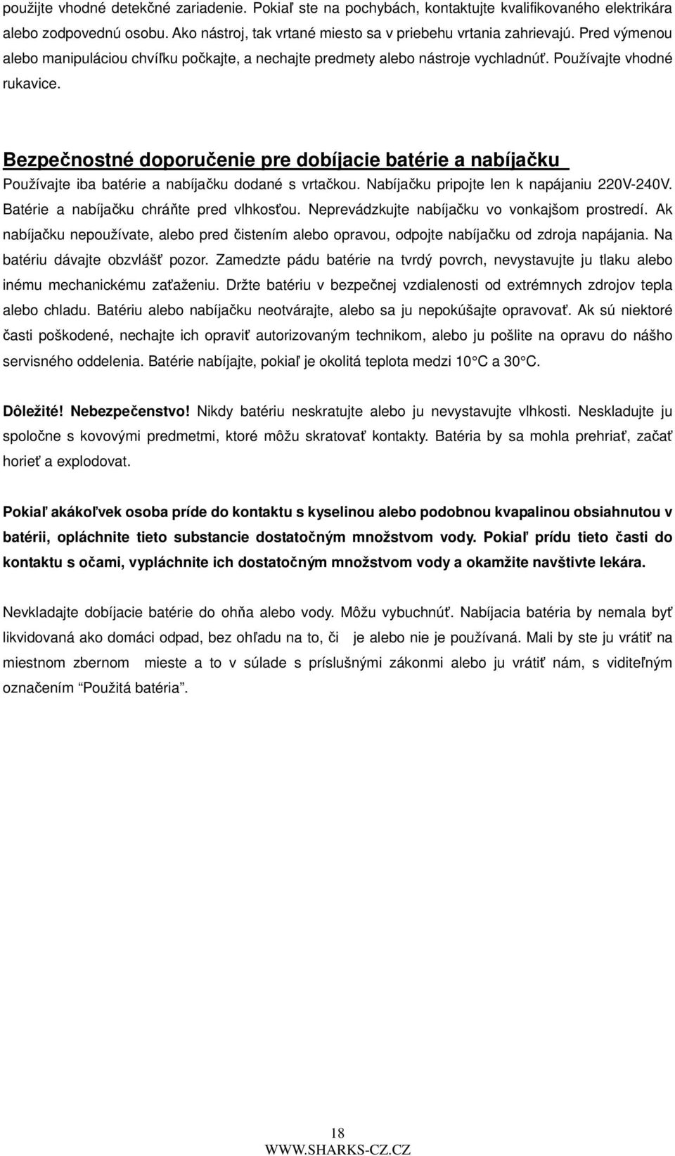 Bezpečnostné doporučenie pre dobíjacie batérie a nabíjačku Používajte iba batérie a nabíjačku dodané s vrtačkou. Nabíjačku pripojte len k napájaniu 220V-240V.