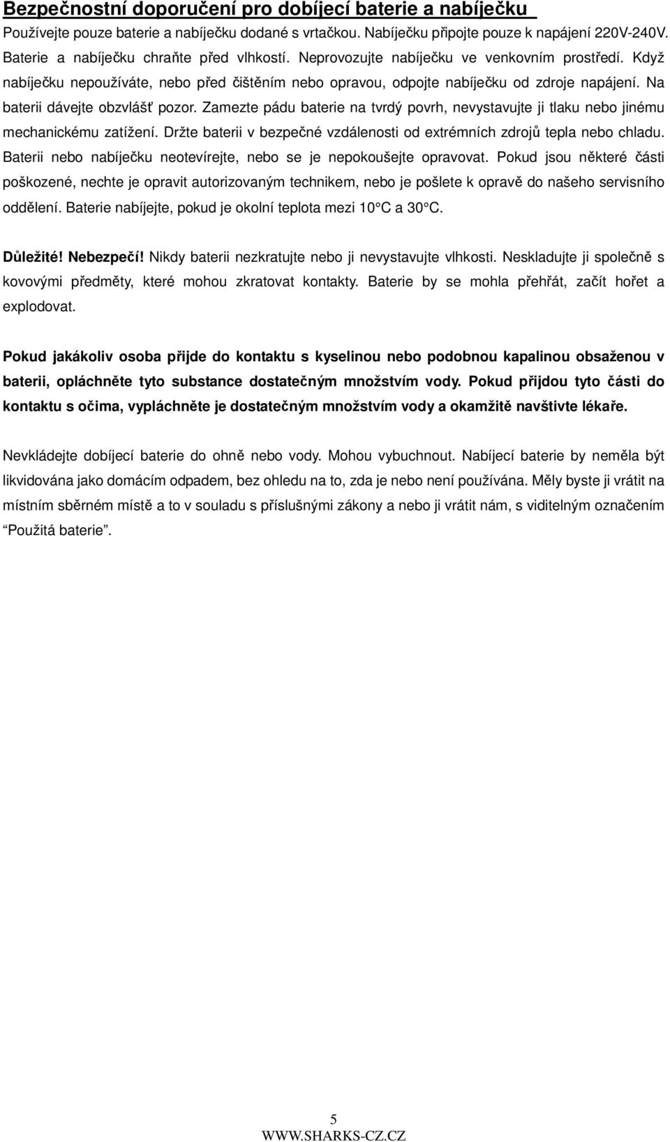 Na baterii dávejte obzvlášť pozor. Zamezte pádu baterie na tvrdý povrh, nevystavujte ji tlaku nebo jinému mechanickému zatížení.