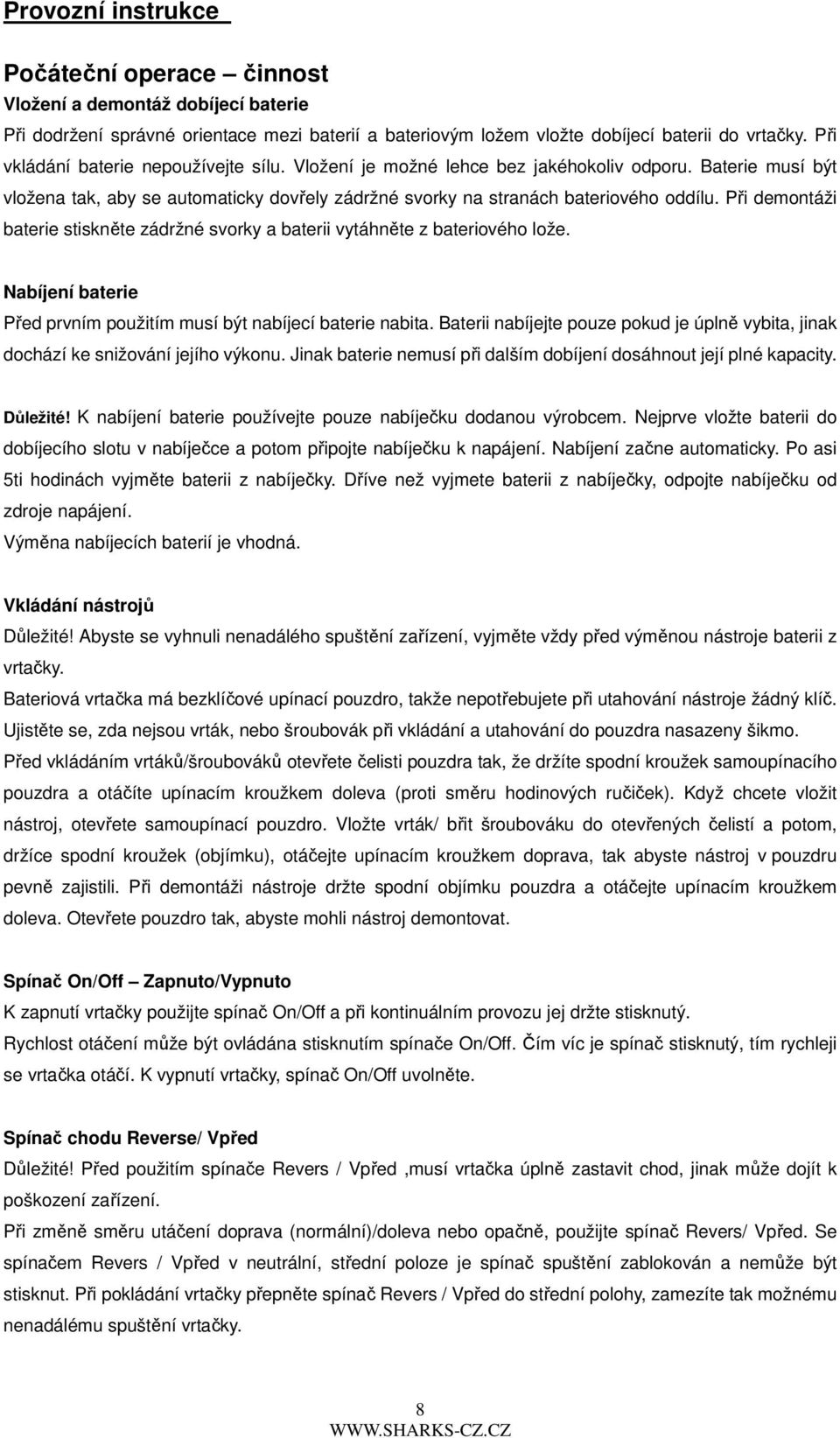 Při demontáži baterie stiskněte zádržné svorky a baterii vytáhněte z bateriového lože. Nabíjení baterie Před prvním použitím musí být nabíjecí baterie nabita.