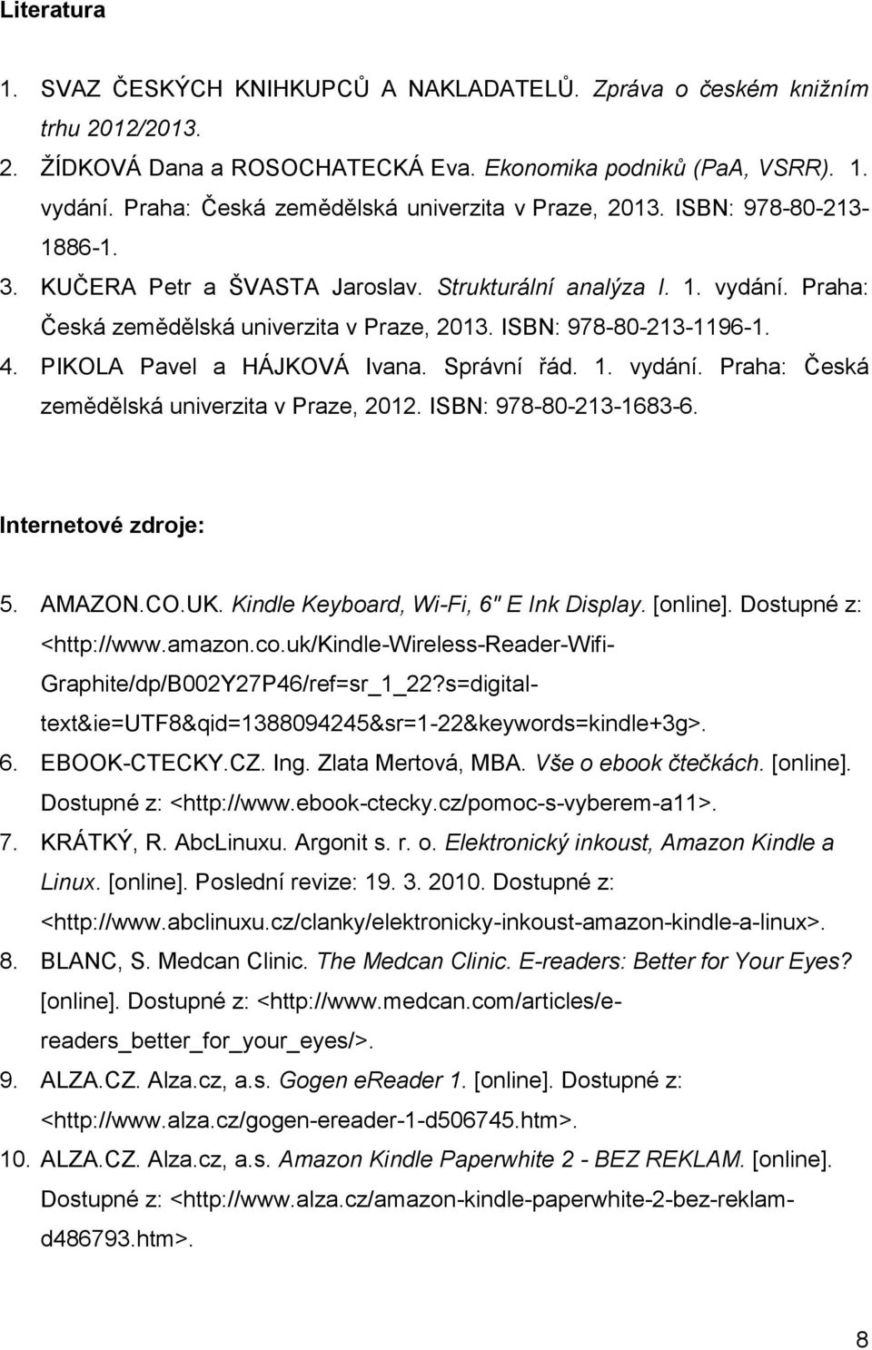 ISBN: 978-80-213-1196-1. 4. PIKOLA Pavel a HÁJKOVÁ Ivana. Správní řád. 1. vydání. Praha: Česká zemědělská univerzita v Praze, 2012. ISBN: 978-80-213-1683-6. 5. AMAZON.CO.UK.