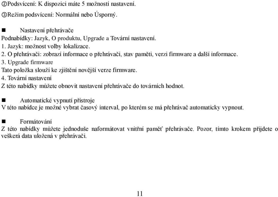 Upgrade firmware Tato položka slouží ke zjištění novější verze firmware. 4. Tovární nastavení Z této nabídky můžete obnovit nastavení přehrávače do továrních hodnot.