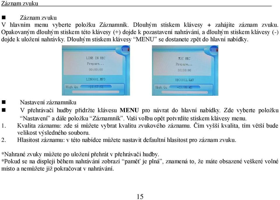 Nastavení záznamníku V přehrávači hudby přidržte klávesu MENU pro návrat do hlavní nabídky. Zde vyberte položku Nastavení a dále položku Záznamník. Vaši volbu opět potvrdíte stiskem klávesy menu. 1.