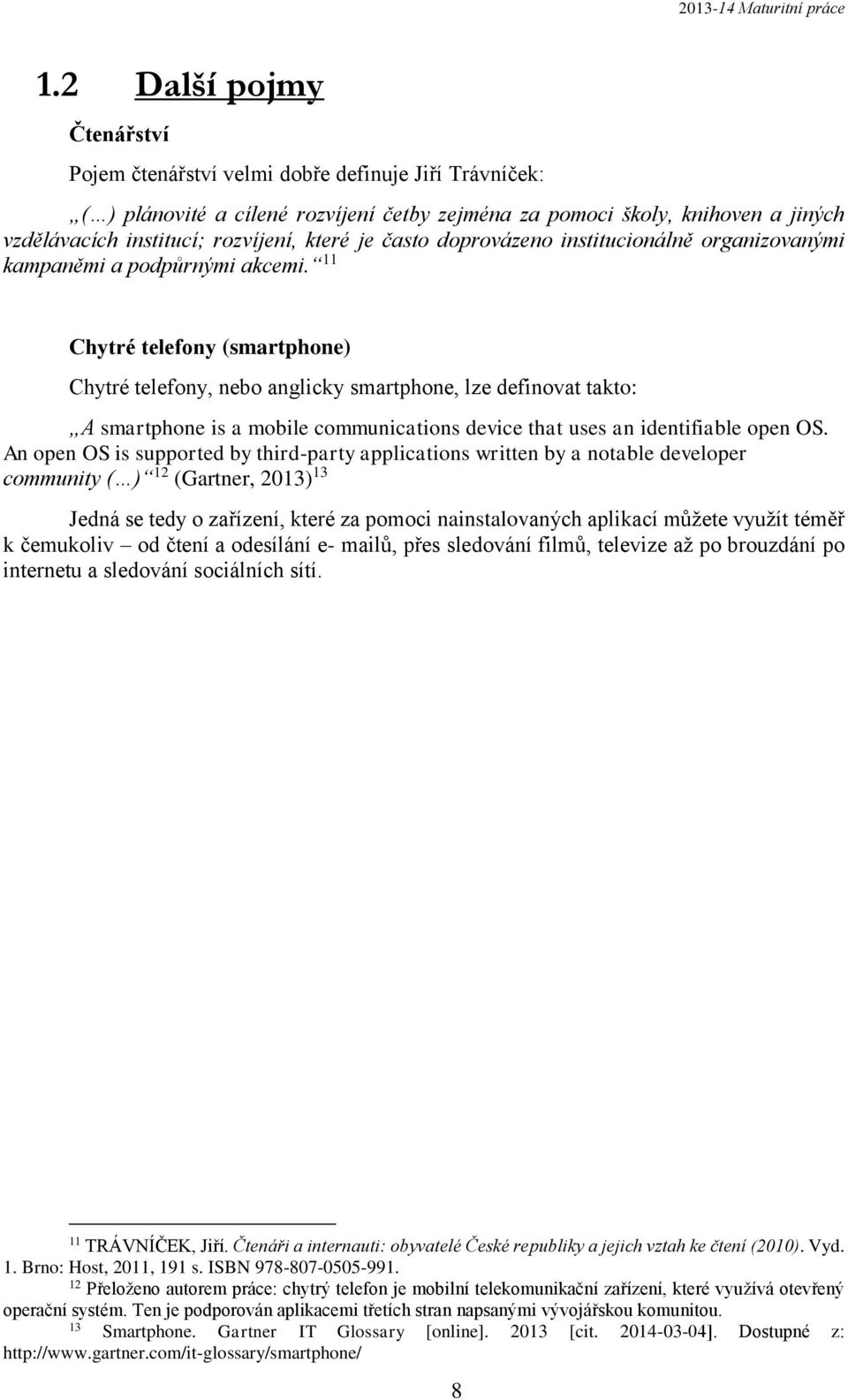 11 Chytré telefony (smartphone) Chytré telefony, nebo anglicky smartphone, lze definovat takto: A smartphone is a mobile communications device that uses an identifiable open OS.