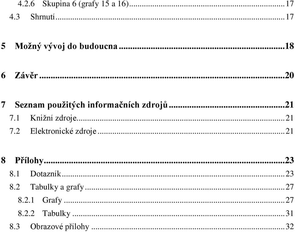1 Knižní zdroje... 21 7.2 Elektronické zdroje... 21 8 Přílohy... 23 8.1 Dotazník.