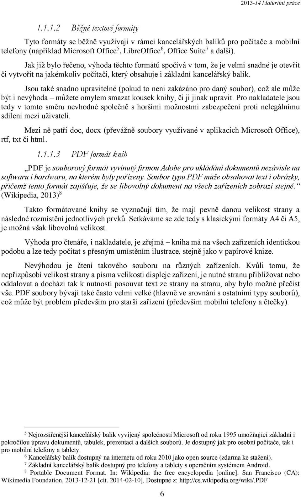 Jsou také snadno upravitelné (pokud to není zakázáno pro daný soubor), což ale může být i nevýhoda můžete omylem smazat kousek knihy, či ji jinak upravit.