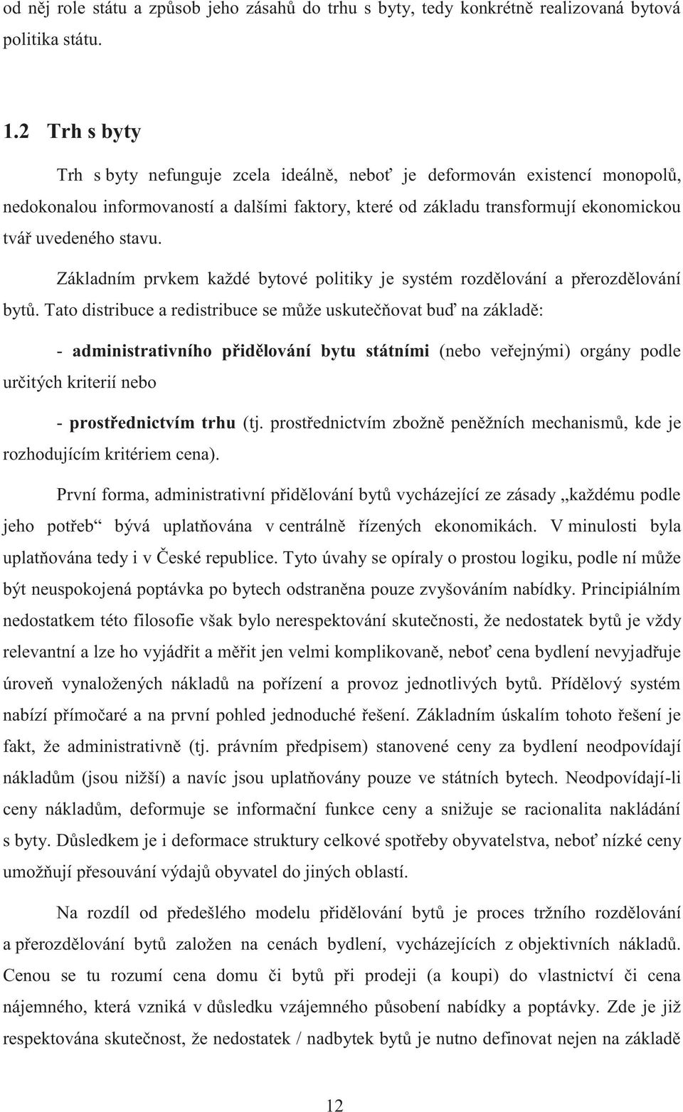 Základním prvkem každé bytové politiky je systém rozdělování a přerozdělování bytů.