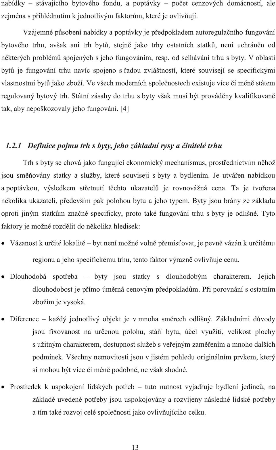 jeho fungováním, resp. od selhávání trhu s byty. V oblasti bytů je fungování trhu navíc spojeno s řadou zvláštností, které souvisejí se specifickými vlastnostmi bytů jako zboží.