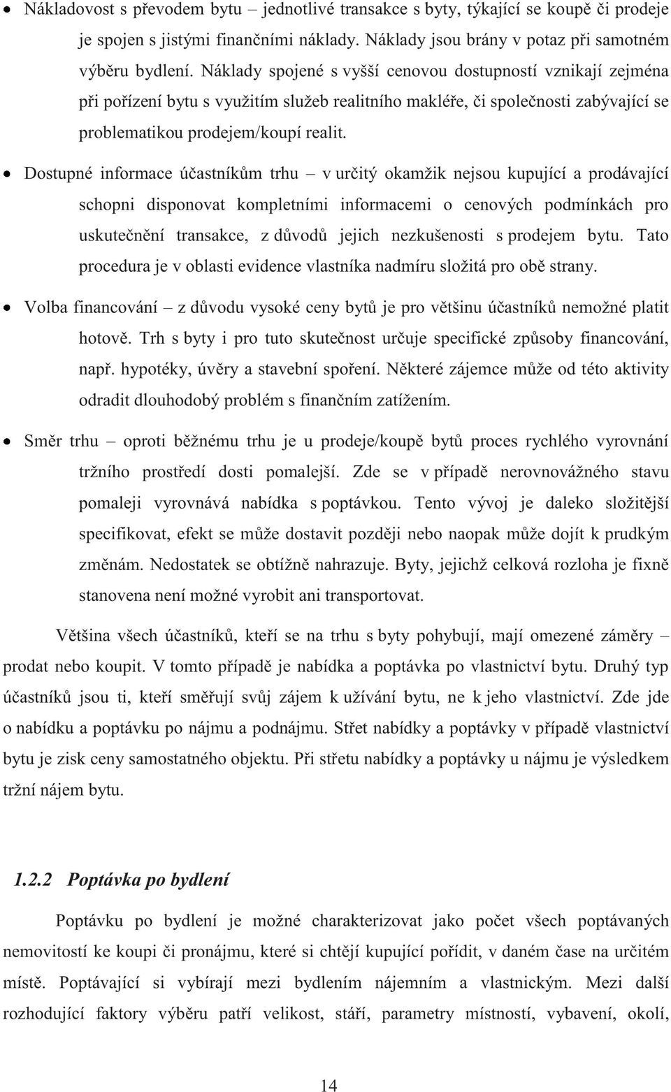 Dostupné informace účastníkům trhu v určitý okamžik nejsou kupující a prodávající schopni disponovat kompletními informacemi o cenových podmínkách pro uskutečnění transakce, z důvodů jejich